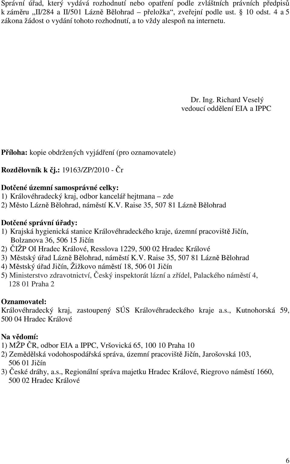 Richard Veselý vedoucí oddělení EIA a IPPC Příloha: kopie obdržených vyjádření (pro oznamovatele) Rozdělovník k čj.