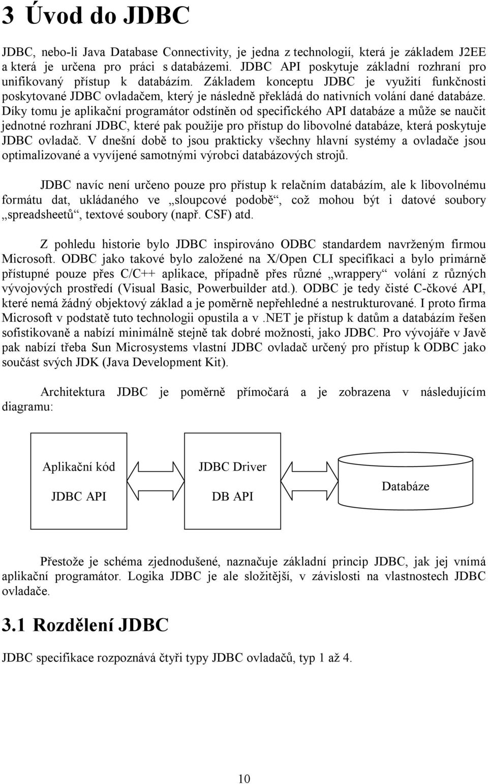 Základem konceptu JDBC je využití funkčnosti poskytované JDBC ovladačem, který je následně překládá do nativních volání dané databáze.