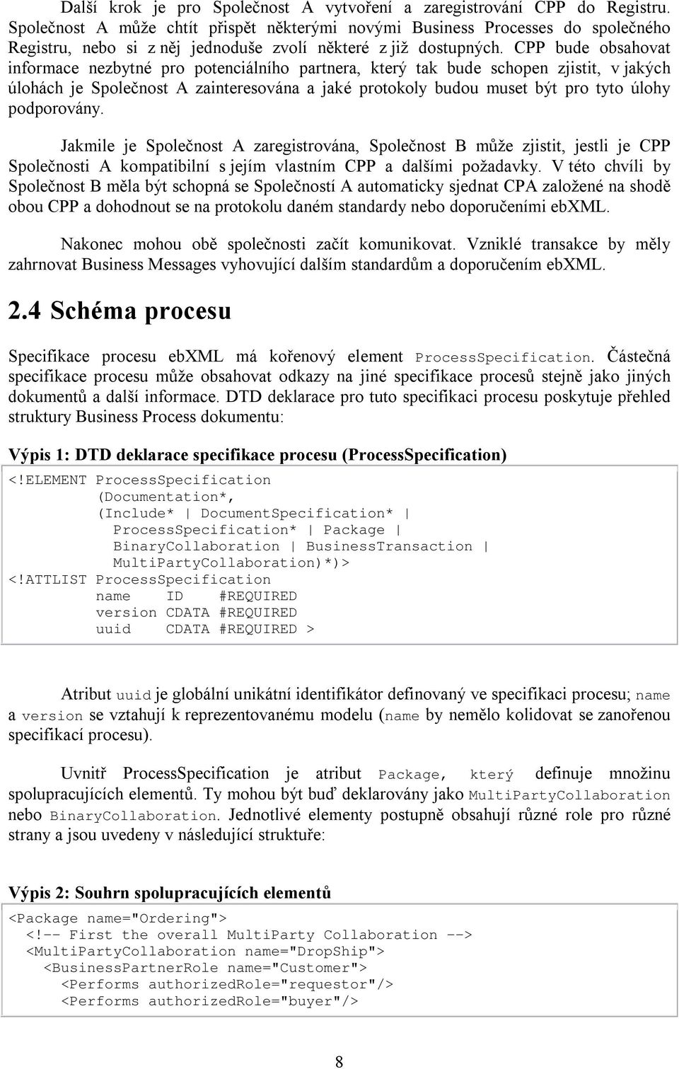 CPP bude obsahovat informace nezbytné pro potenciálního partnera, který tak bude schopen zjistit, v jakých úlohách je Společnost A zainteresována a jaké protokoly budou muset být pro tyto úlohy