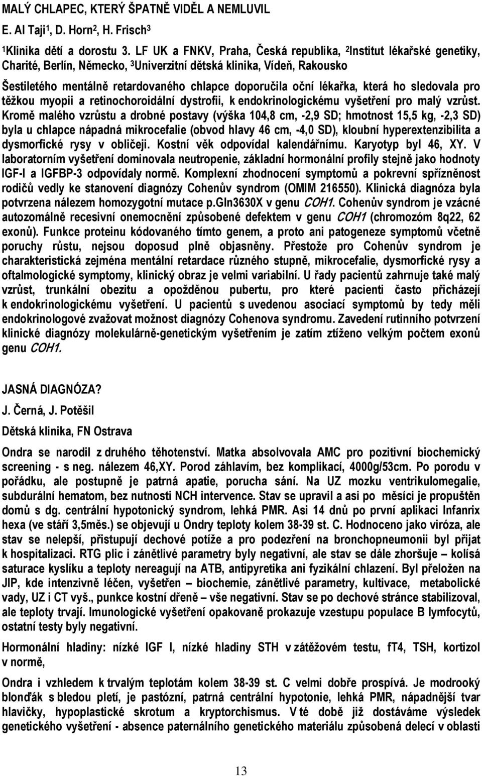 lékařka, která ho sledovala pro těžkou myopii a retinochoroidální dystrofii, k endokrinologickému vyšetření pro malý vzrůst.