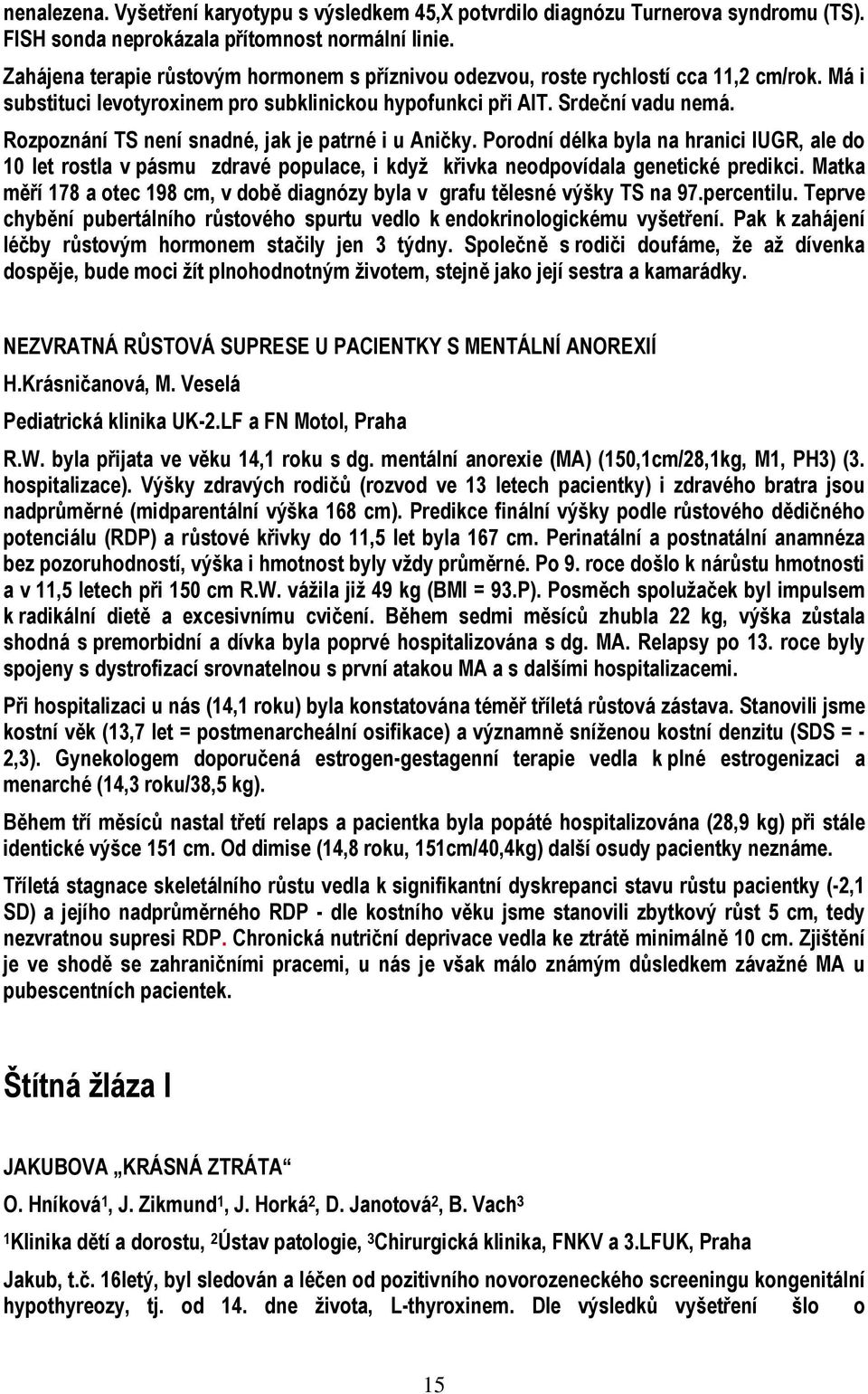 Rozpoznání TS není snadné, jak je patrné i u Aničky. Porodní délka byla na hranici IUGR, ale do 10 let rostla v pásmu zdravé populace, i když křivka neodpovídala genetické predikci.