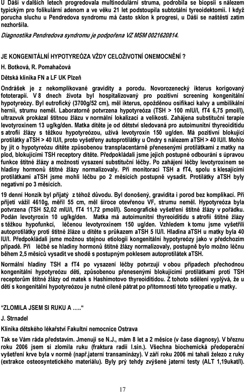 JE KONGENITÁLNÍ HYPOTYREÓZA VŽDY CELOŽIVOTNÍ ONEMOCNĚNÍ? H. Botková, R. Pomahačová Dětská klinika FN a LF UK Plzeň Ondrášek je z nekomplikované gravidity a porodu.