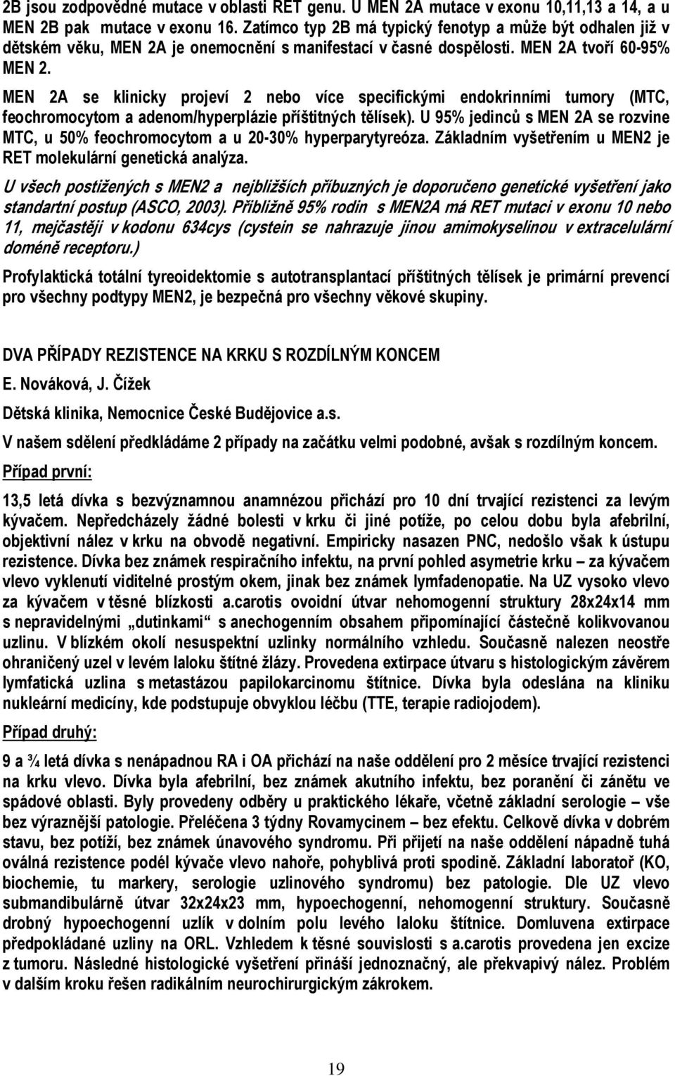 MEN 2A se klinicky projeví 2 nebo více specifickými endokrinními tumory (MTC, feochromocytom a adenom/hyperplázie příštitných tělísek).