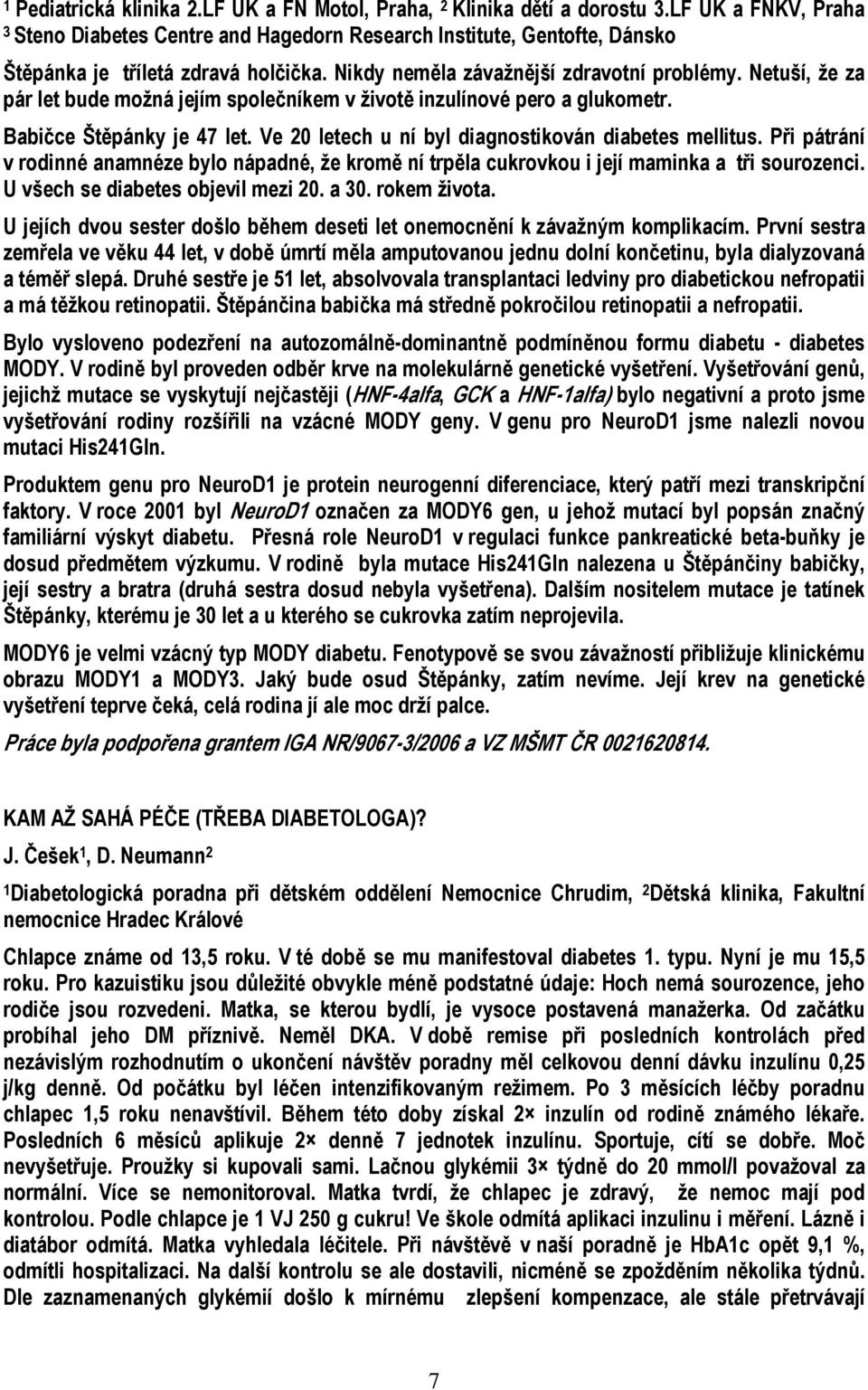 Netuší, že za pár let bude možná jejím společníkem v životě inzulínové pero a glukometr. Babičce Štěpánky je 47 let. Ve 20 letech u ní byl diagnostikován diabetes mellitus.