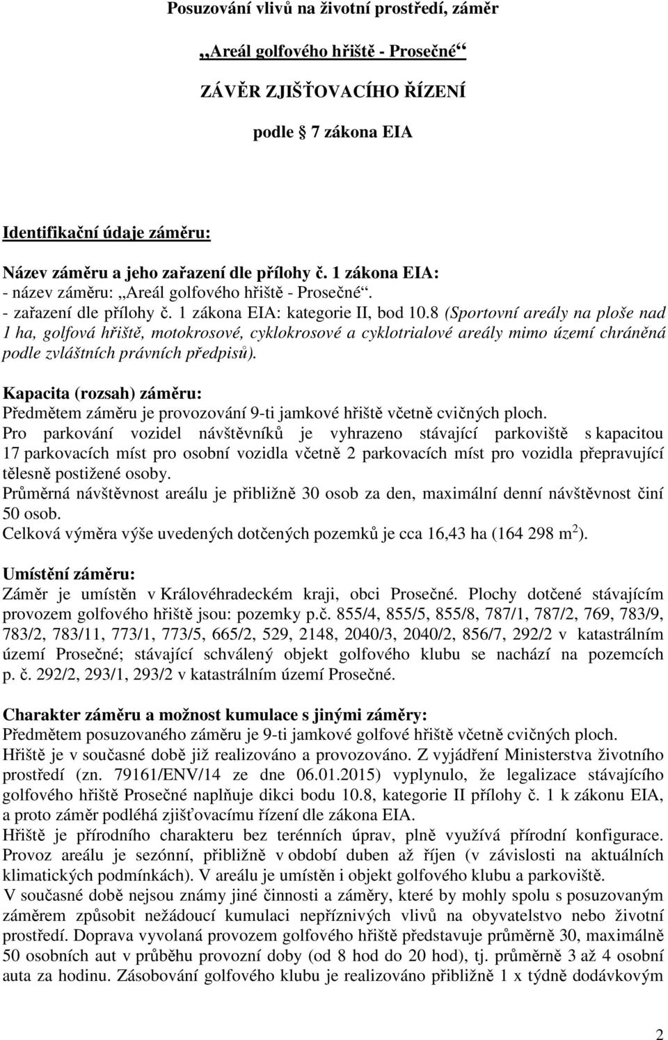 8 (Sportovní areály na ploše nad 1 ha, golfová hřiště, motokrosové, cyklokrosové a cyklotrialové areály mimo území chráněná podle zvláštních právních předpisů).