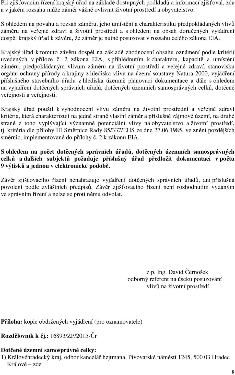 závěru, že záměr je nutné posuzovat v rozsahu celého zákona EIA. Krajský úřad k tomuto závěru dospěl na základě zhodnocení obsahu oznámení podle kritérií uvedených v příloze č.