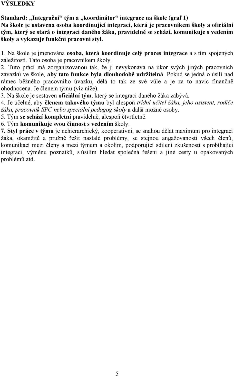Tato osoba je pracovníkem školy. 2. Tuto práci má zorganizovanou tak, ţe ji nevykonává na úkor svých jiných pracovních závazků ve škole, aby tato funkce byla dlouhodobě udržitelná.