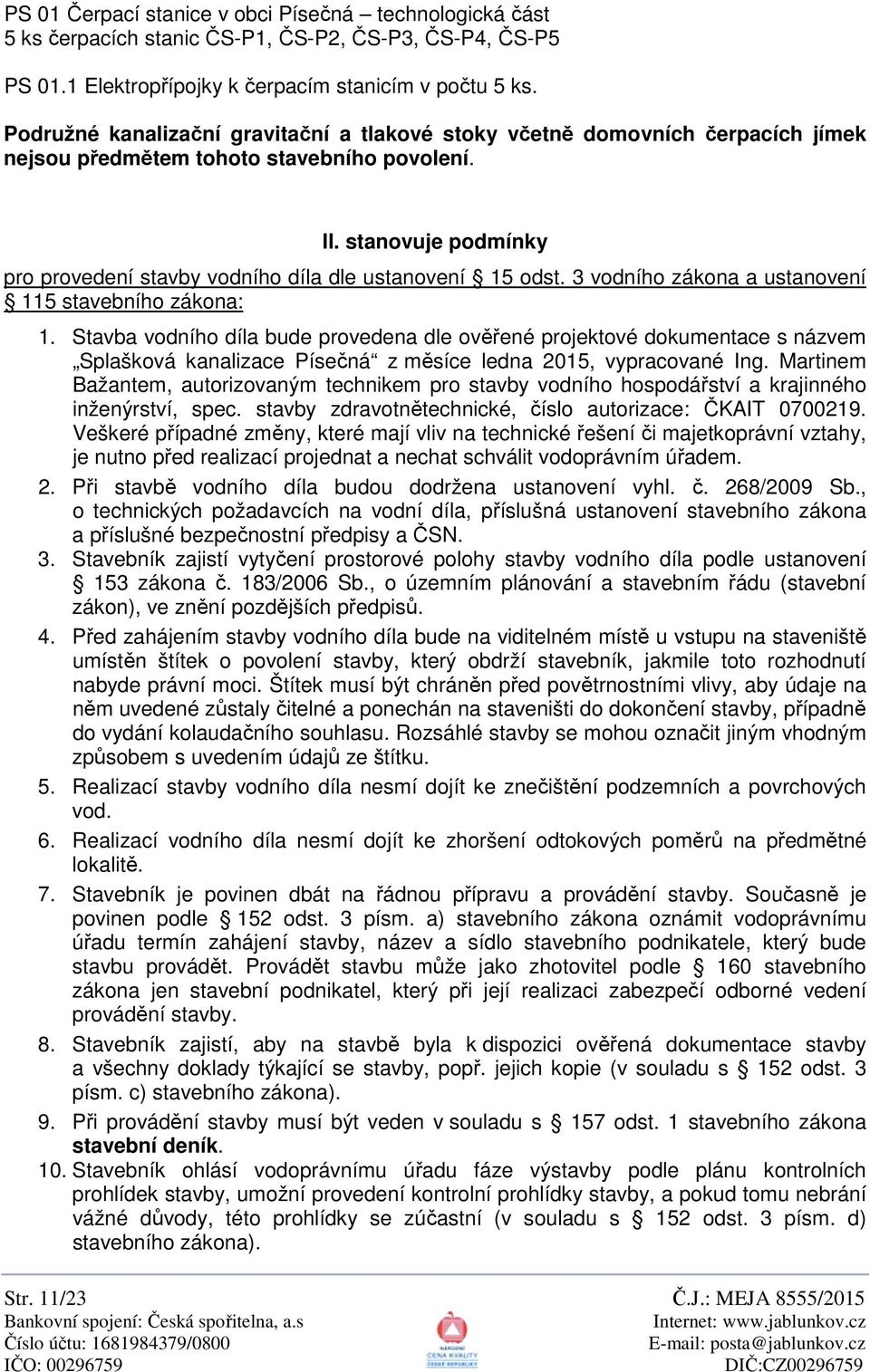 stanovuje podmínky pro provedení stavby vodního díla dle ustanovení 15 odst. 3 vodního zákona a ustanovení 115 stavebního zákona: 1.