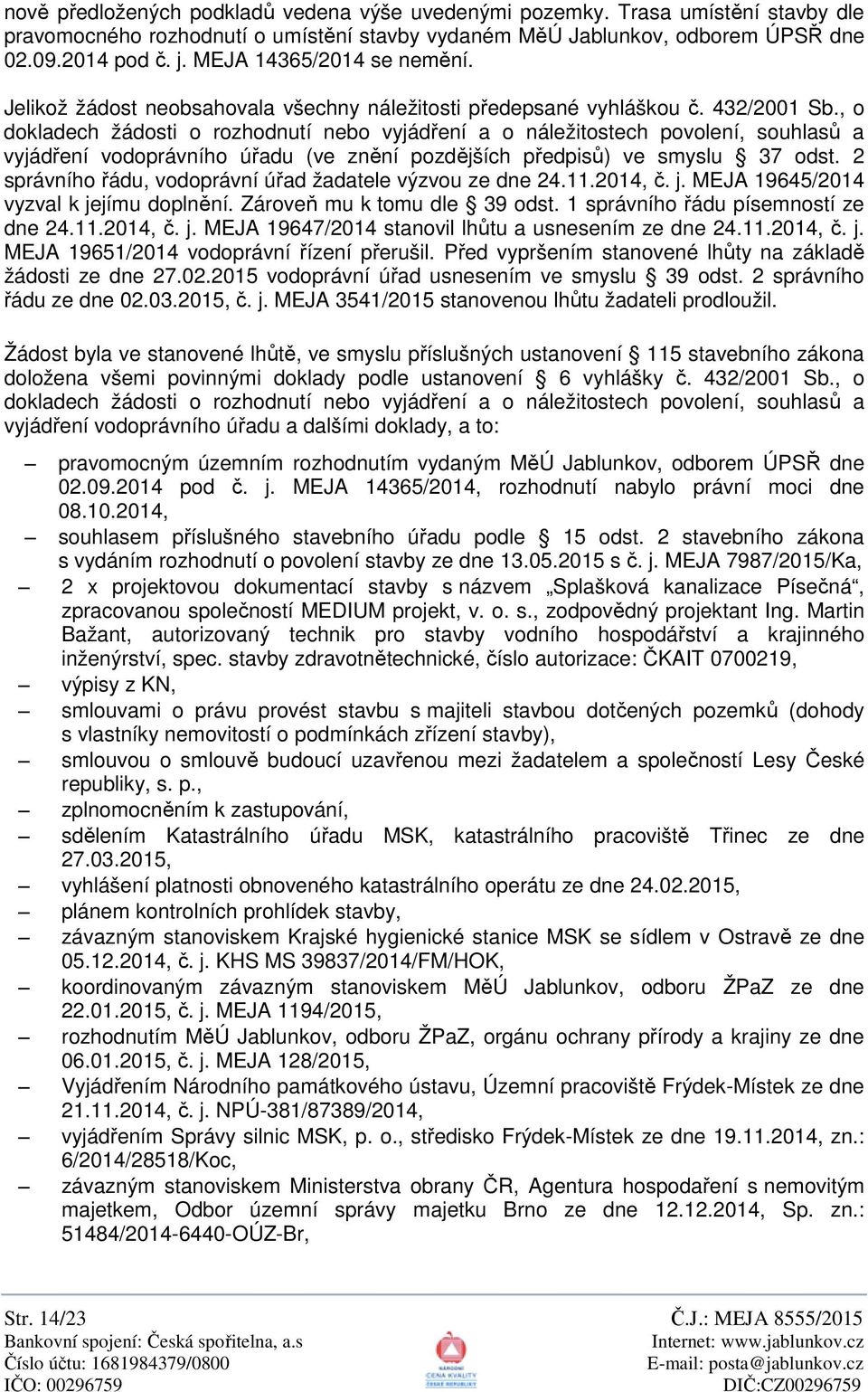 , o dokladech žádosti o rozhodnutí nebo vyjád ení a o náležitostech povolení, souhlas a vyjád ení vodoprávního ú adu (ve zn ní pozd jších p edpis ) ve smyslu 37 odst.