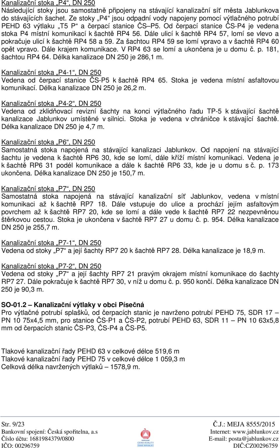 Dále ulicí k šacht RP4 57, lomí se vlevo a pokra uje ulicí k šacht RP4 58 a 59. Za šachtou RP4 59 se lomí vpravo a v šacht RP4 60 op t vpravo. Dále krajem komunikace.