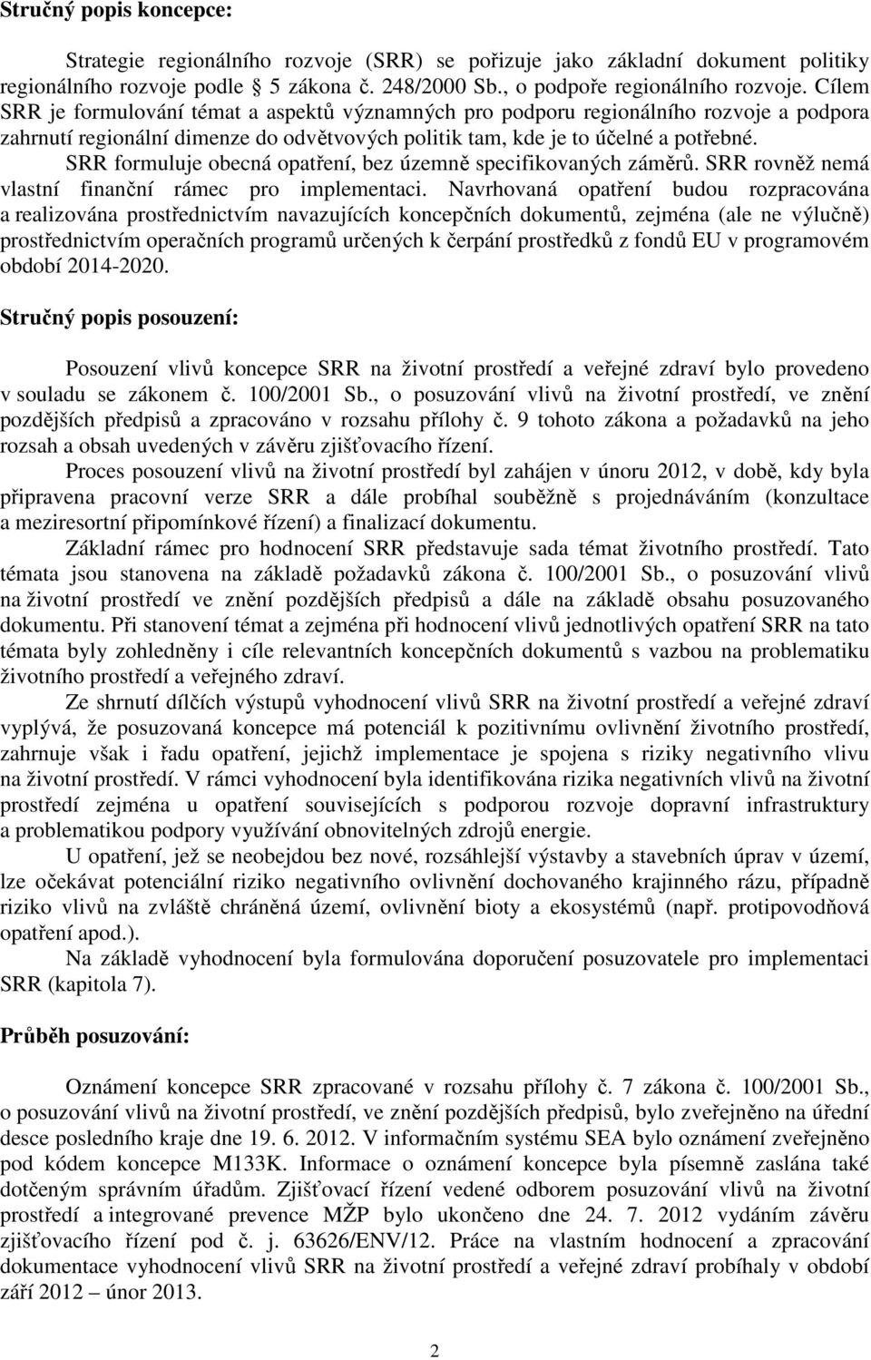 SRR formuluje obecná opatření, bez územně specifikovaných záměrů. SRR rovněž nemá vlastní finanční rámec pro implementaci.