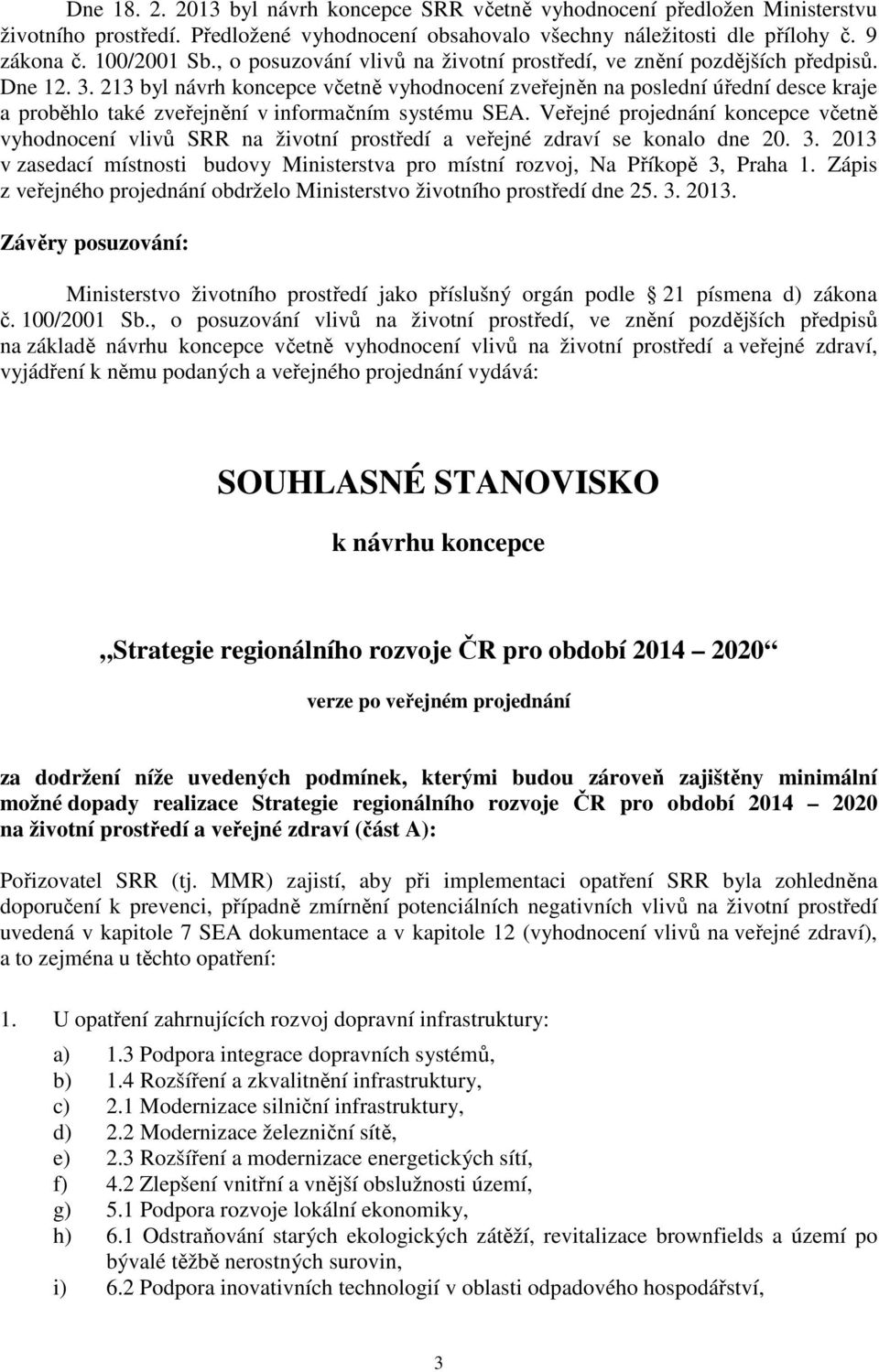 213 byl návrh koncepce včetně vyhodnocení zveřejněn na poslední úřední desce kraje a proběhlo také zveřejnění v informačním systému SEA.