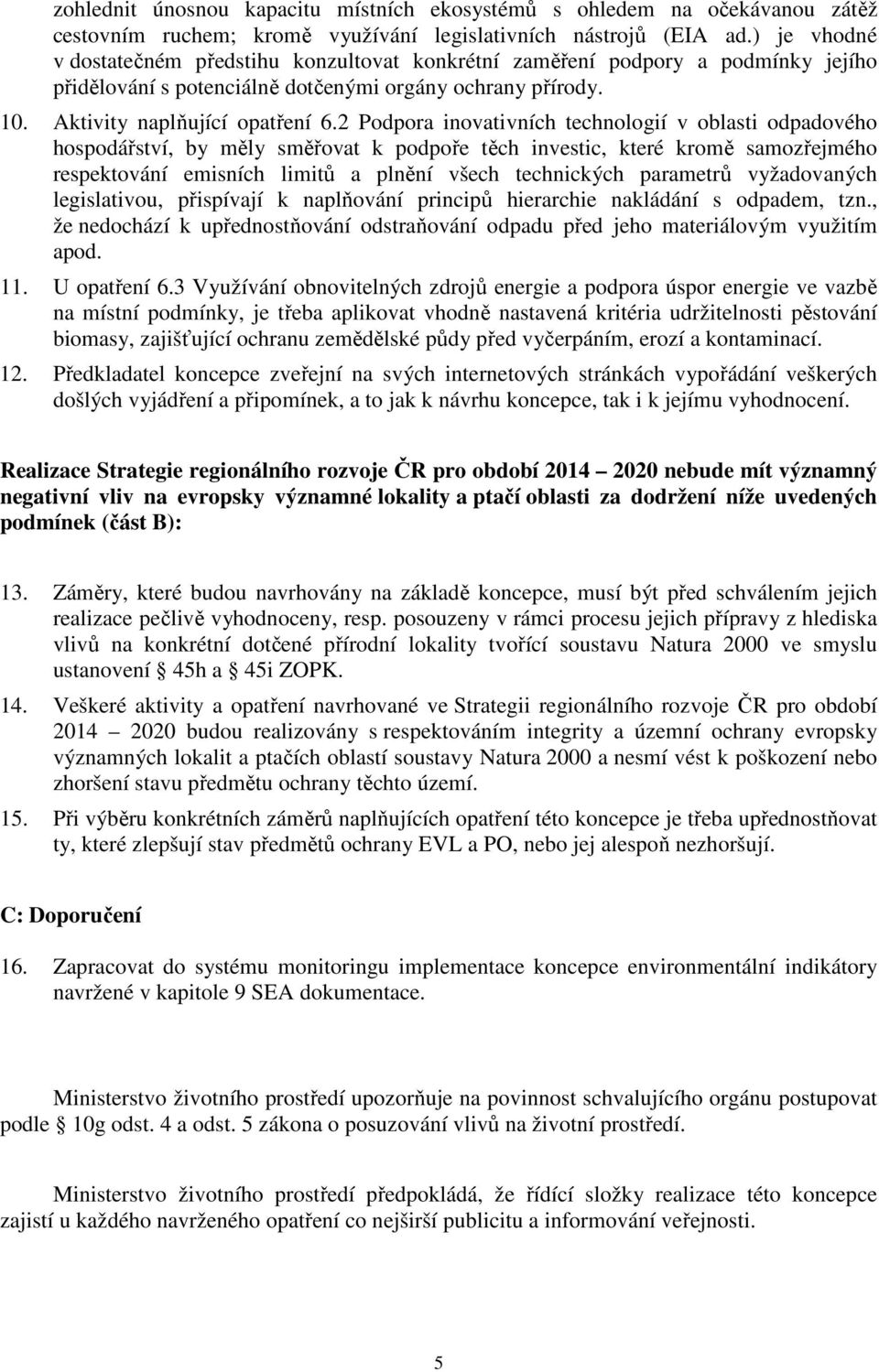 2 Podpora inovativních technologií v oblasti odpadového hospodářství, by měly směřovat k podpoře těch investic, které kromě samozřejmého respektování emisních limitů a plnění všech technických