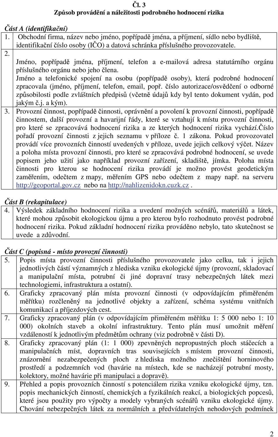 Jméno, popípad jména, píjmení, telefon a e-mailová adresa statutárního orgánu píslušného orgánu nebo jeho lena.