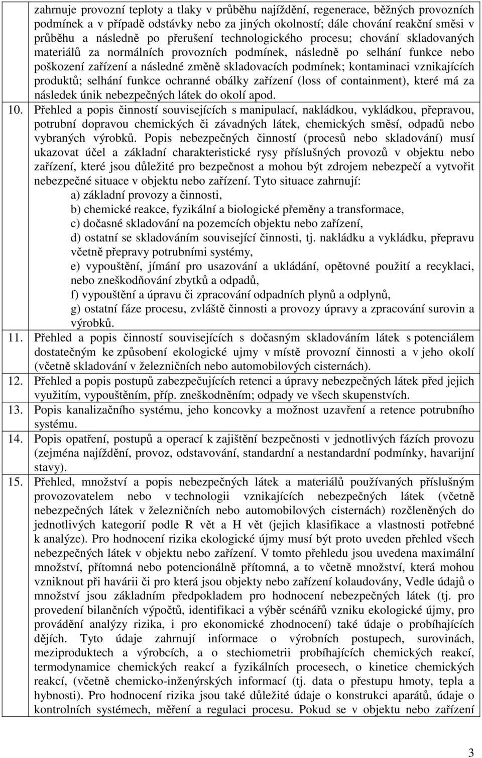 vznikajících produkt; selhání funkce ochranné obálky zaízení (loss of containment), které má za následek únik nebezpených látek do okolí apod. 10.