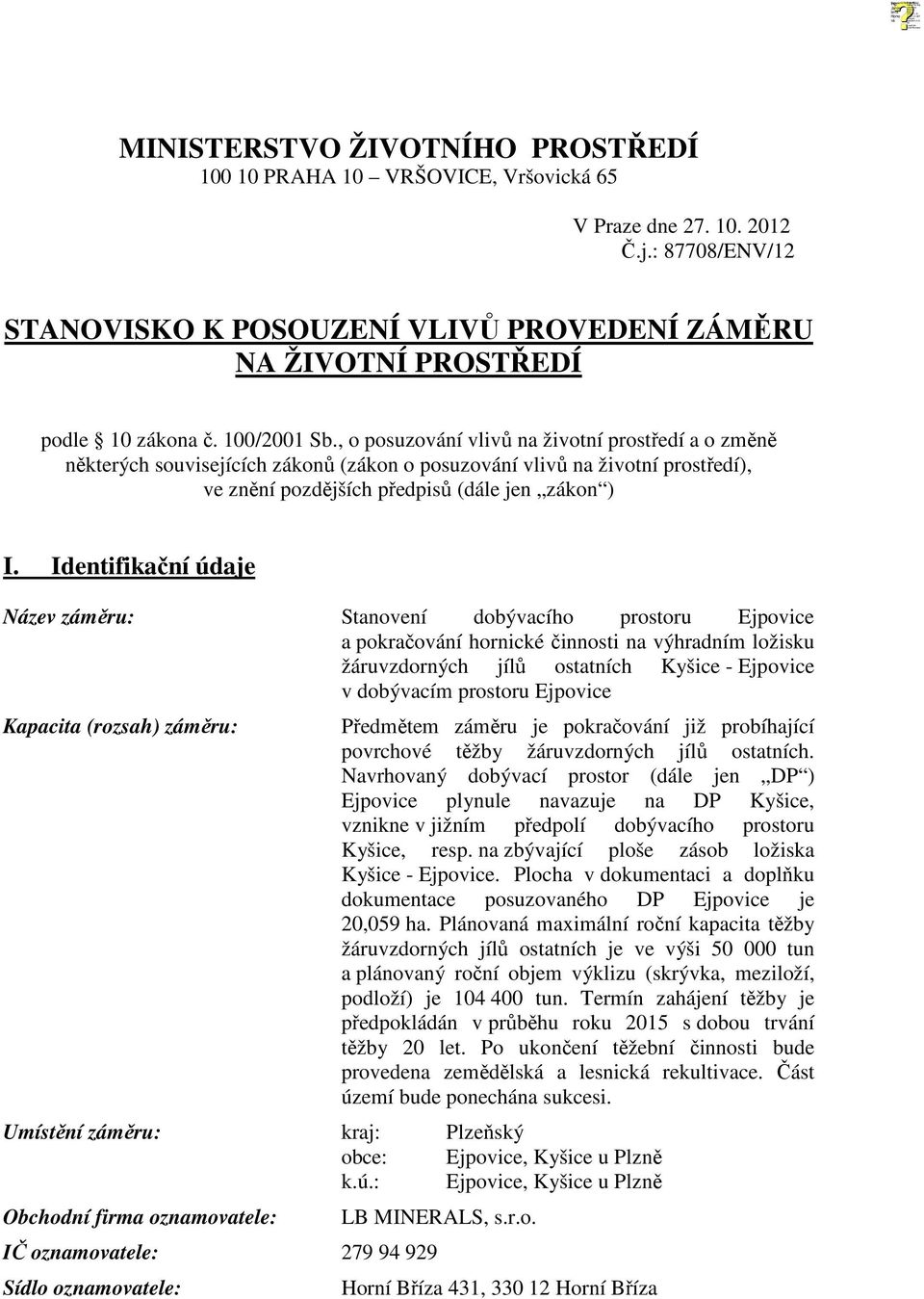 , o posuzování vlivů na životní prostředí a o změně některých souvisejících zákonů (zákon o posuzování vlivů na životní prostředí), ve znění pozdějších předpisů (dále jen zákon ) I.