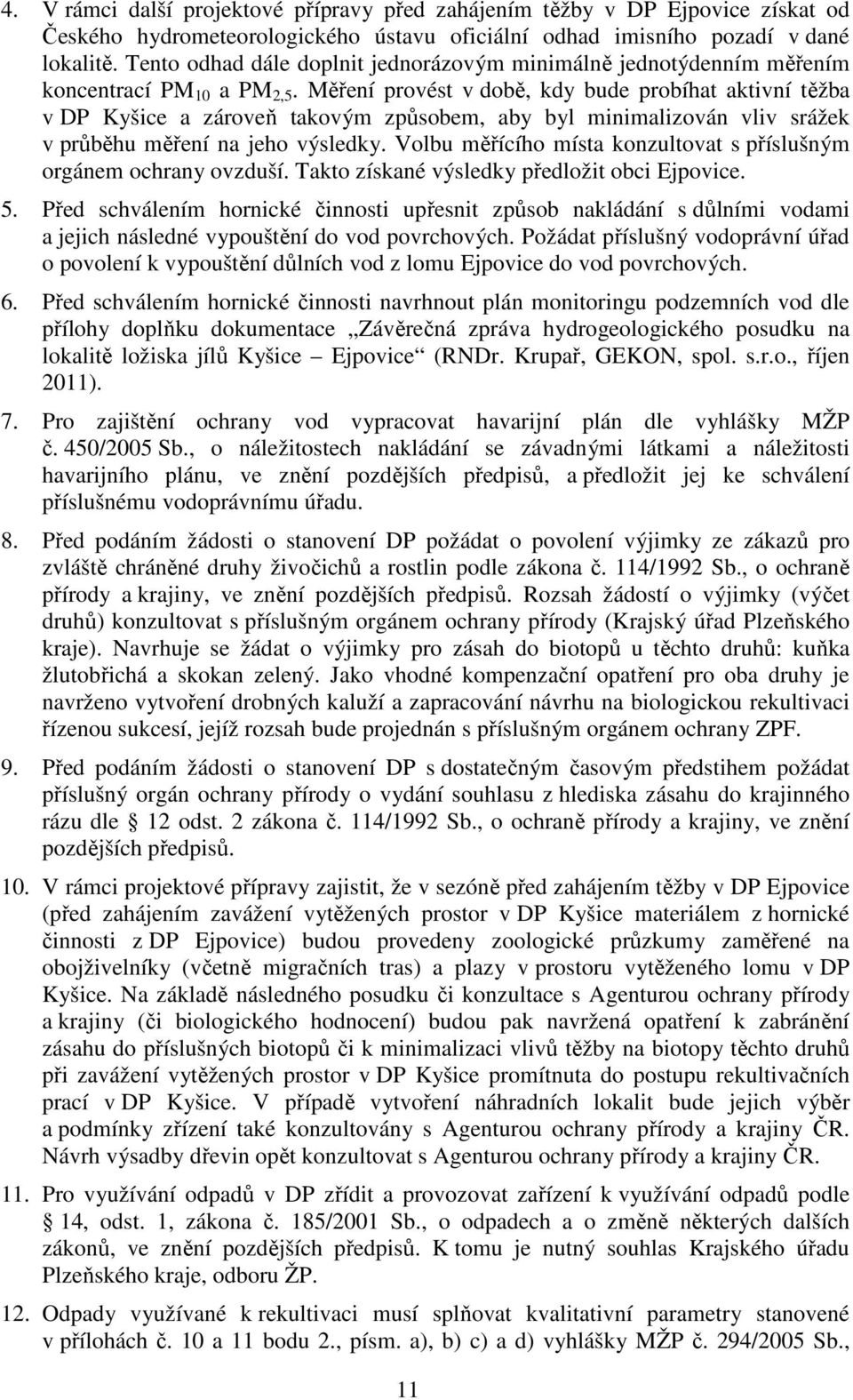 Měření provést v době, kdy bude probíhat aktivní těžba v DP Kyšice a zároveň takovým způsobem, aby byl minimalizován vliv srážek v průběhu měření na jeho výsledky.