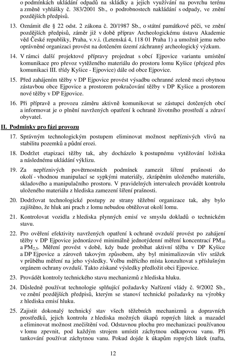 14. V rámci další projektové přípravy projednat s obcí Ejpovice variantu umístění komunikace pro převoz vytěženého materiálu do prostoru lomu Kyšice (přejezd přes komunikaci III.