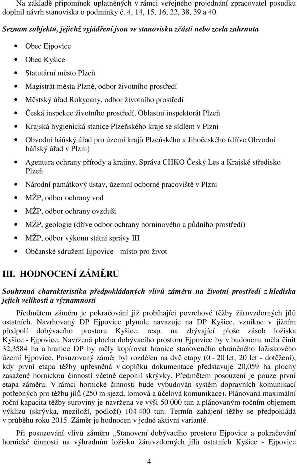 Rokycany, odbor životního prostředí Česká inspekce životního prostředí, Oblastní inspektorát Plzeň Krajská hygienická stanice Plzeňského kraje se sídlem v Plzni Obvodní báňský úřad pro území krajů