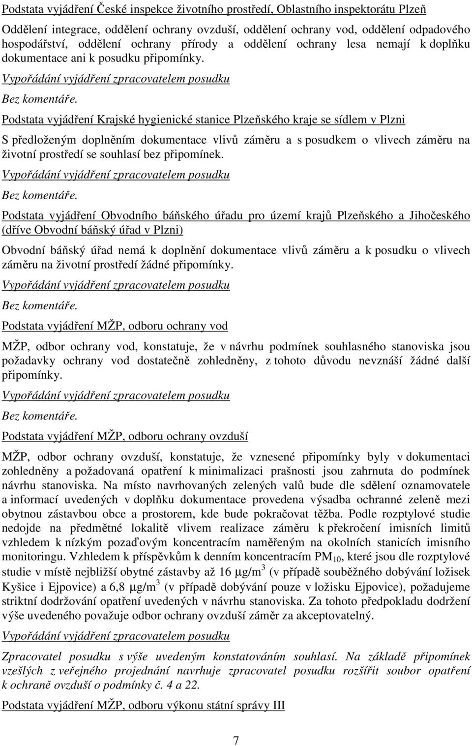 Podstata vyjádření Krajské hygienické stanice Plzeňského kraje se sídlem v Plzni S předloženým doplněním dokumentace vlivů záměru a s posudkem o vlivech záměru na životní prostředí se souhlasí bez