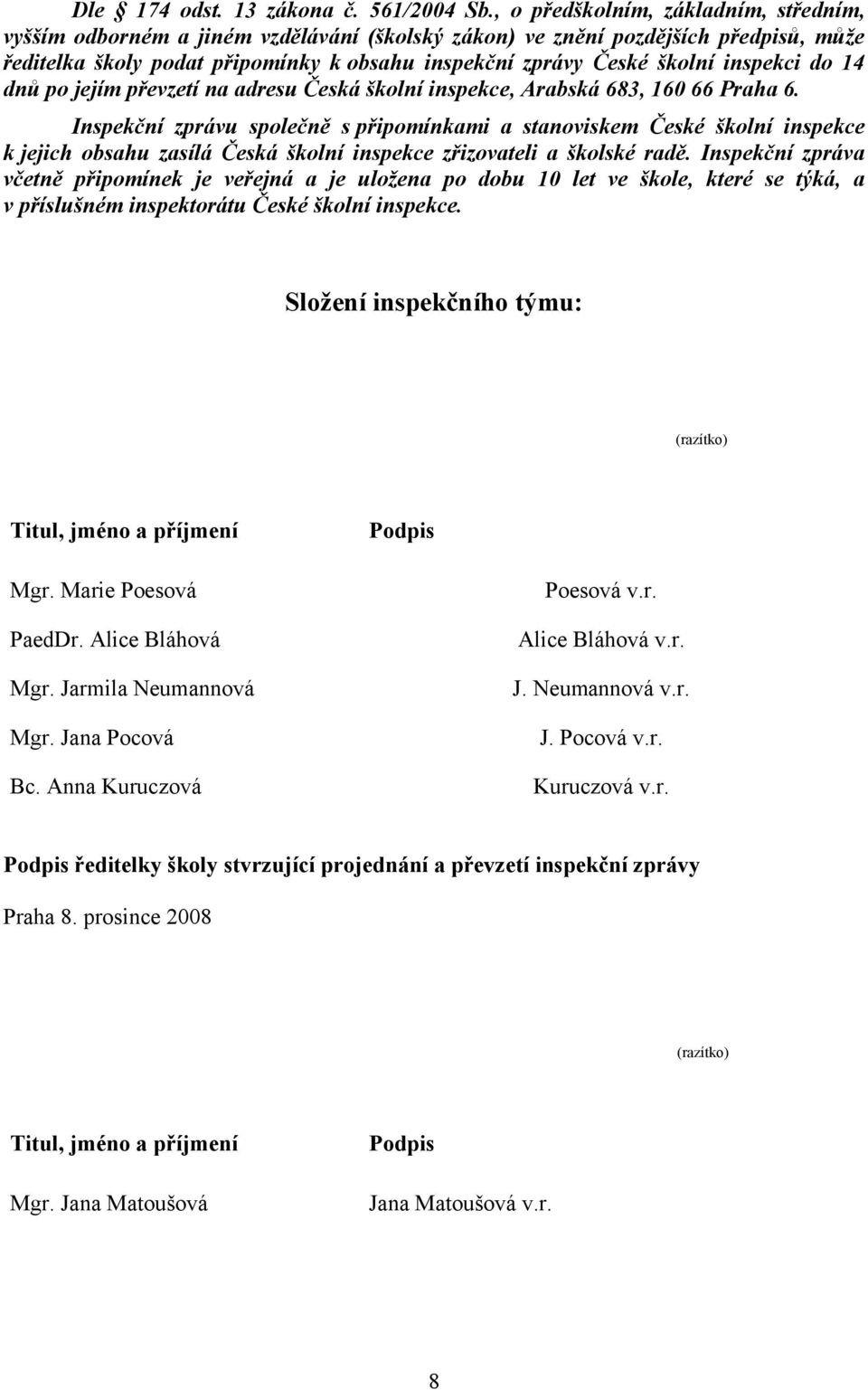 inspekci do 14 dnů po jejím převzetí na adresu Česká školní inspekce, Arabská 683, 160 66 Praha 6.