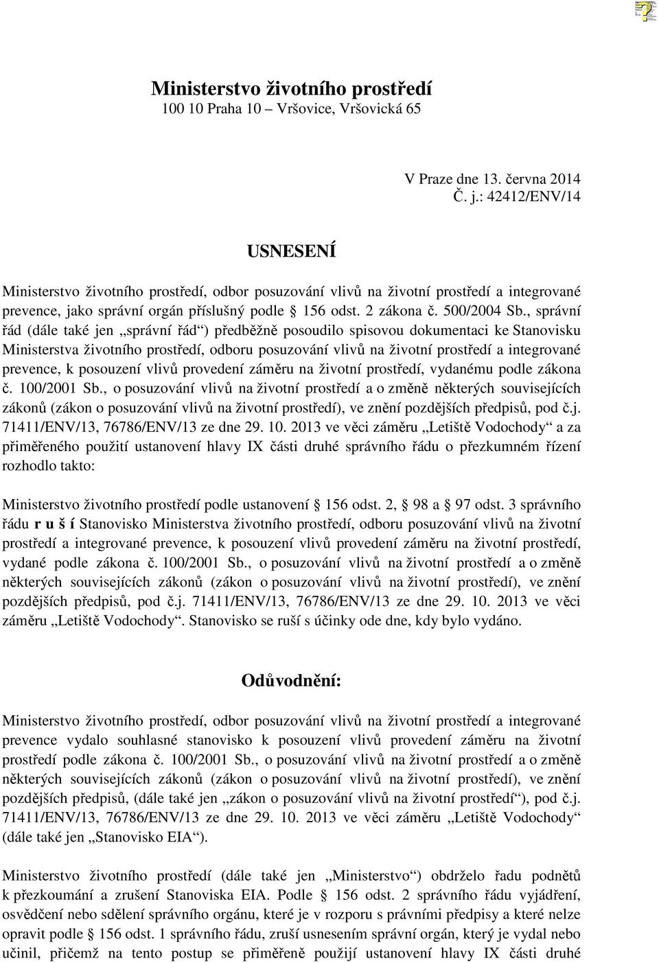 , správní řád (dále také jen správní řád ) předběžně posoudilo spisovou dokumentaci ke Stanovisku Ministerstva životního prostředí, odboru posuzování vlivů na životní prostředí a integrované