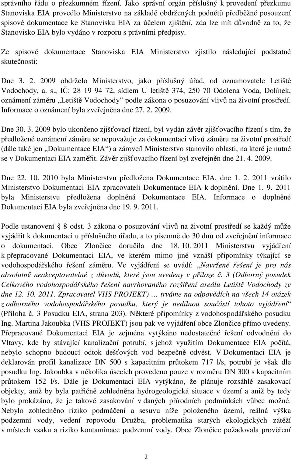 lze mít důvodně za to, že Stanovisko EIA bylo vydáno v rozporu s právními předpisy. Ze spisové dokumentace Stanoviska EIA Ministerstvo zjistilo následující podstatné skutečnosti: Dne 3. 2.