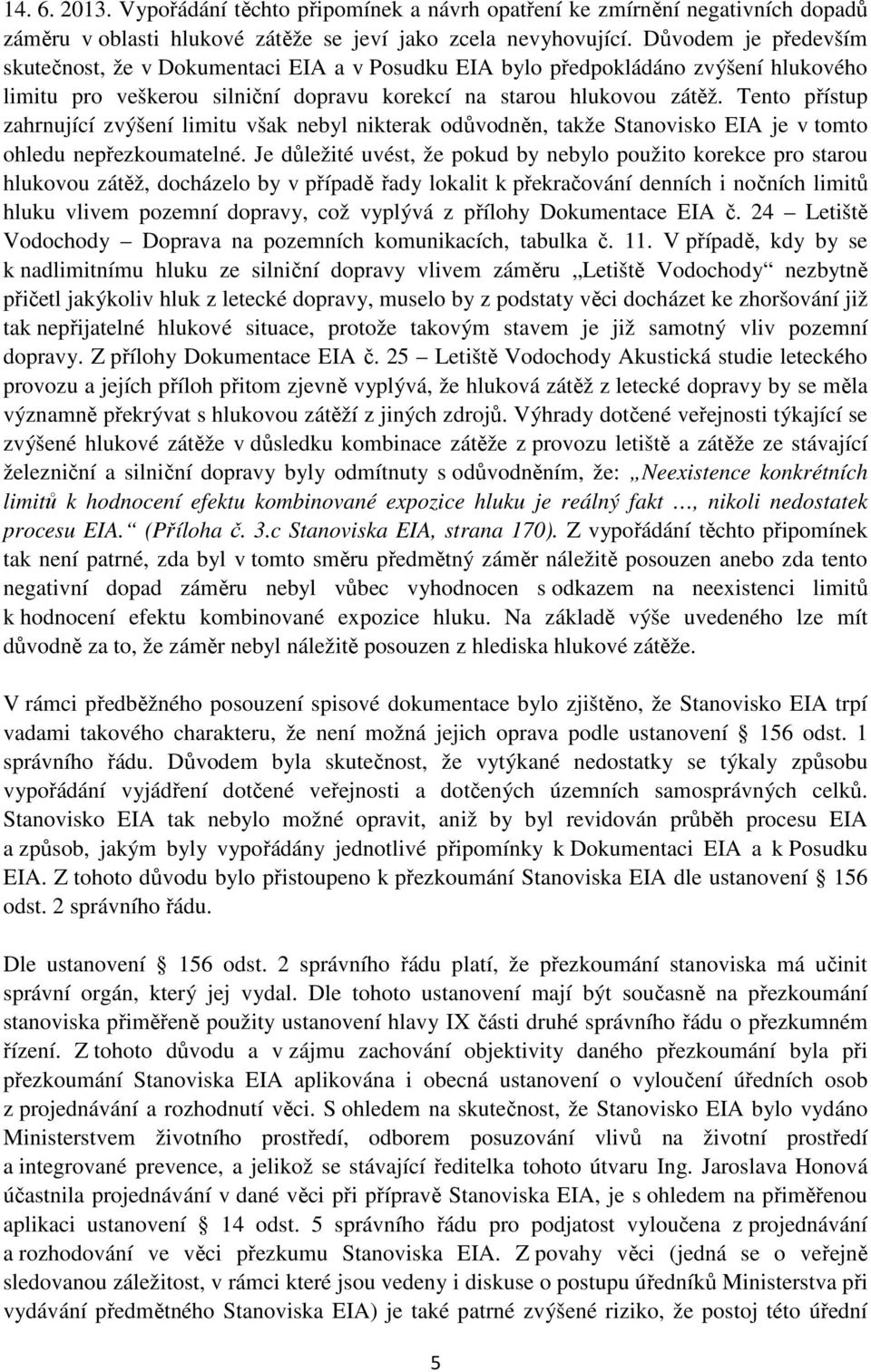 Tento přístup zahrnující zvýšení limitu však nebyl nikterak odůvodněn, takže Stanovisko EIA je v tomto ohledu nepřezkoumatelné.