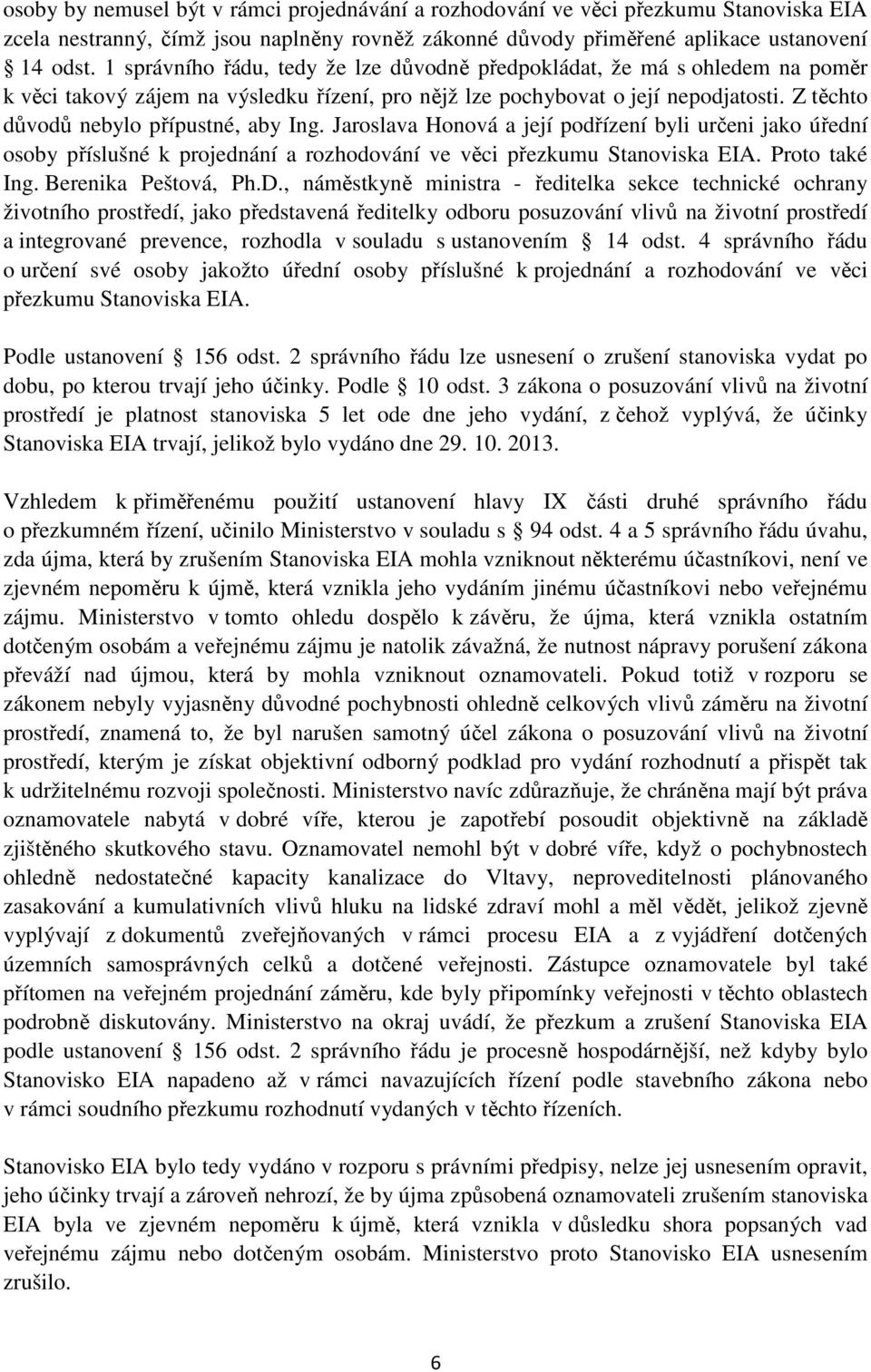 Z těchto důvodů nebylo přípustné, aby Ing. Jaroslava Honová a její podřízení byli určeni jako úřední osoby příslušné k projednání a rozhodování ve věci přezkumu Stanoviska EIA. Proto také Ing.