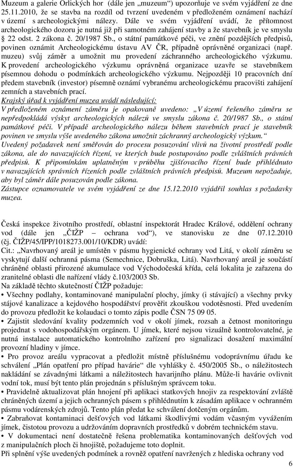 Dále ve svém vyjádření uvádí, že přítomnost archeologického dozoru je nutná již při samotném zahájení stavby a že stavebník je ve smyslu 22 odst. 2 zákona č. 20/1987 Sb.