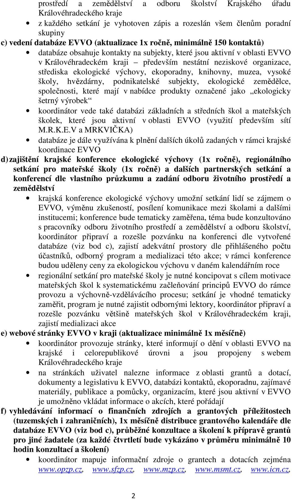 výchovy, ekoporadny, knihovny, muzea, vysoké školy, hvězdárny, podnikatelské subjekty, ekologické zemědělce, společnosti, které mají v nabídce produkty označené jako ekologicky šetrný výrobek