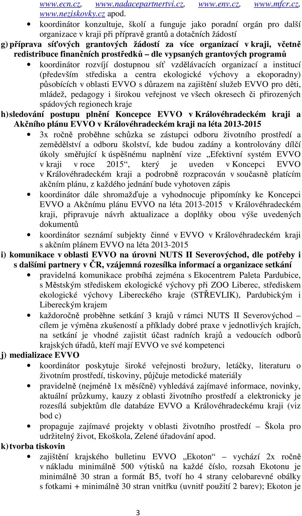 včetně redistribuce finančních prostředků dle vypsaných grantových programů koordinátor rozvíjí dostupnou síť vzdělávacích organizací a institucí (především střediska a centra ekologické výchovy a