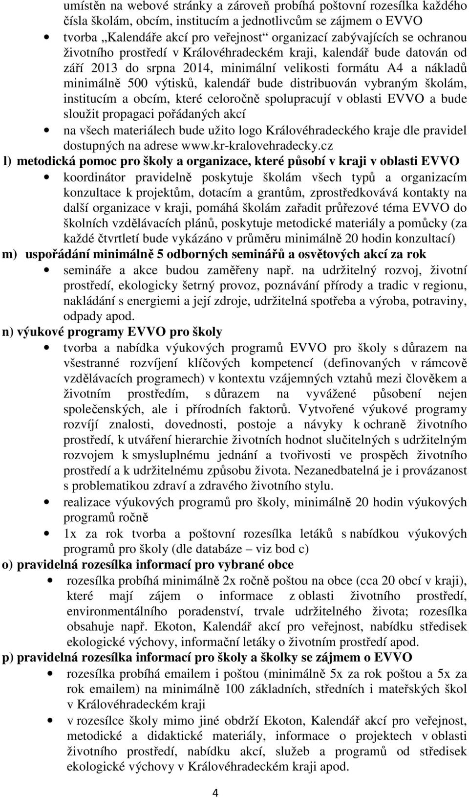 vybraným školám, institucím a obcím, které celoročně spolupracují v oblasti EVVO a bude sloužit propagaci pořádaných akcí na všech materiálech bude užito logo Královéhradeckého kraje dle pravidel