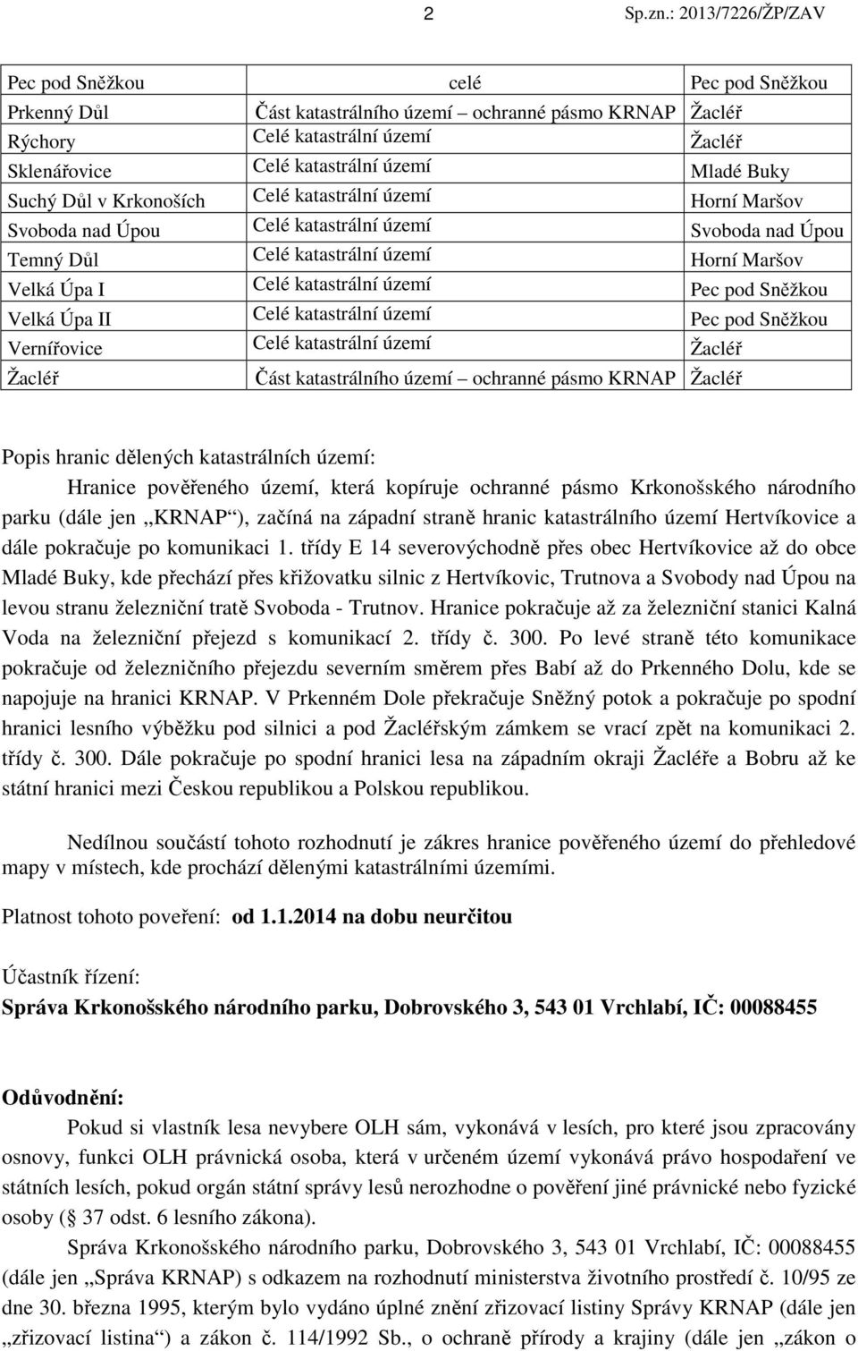 Sněžkou Velká Úpa II Celé katastrální území Pec pod Sněžkou Vernířovice Celé katastrální území Žacléř Žacléř Část katastrálního území ochranné pásmo KRNAP Žacléř Popis hranic dělených katastrálních