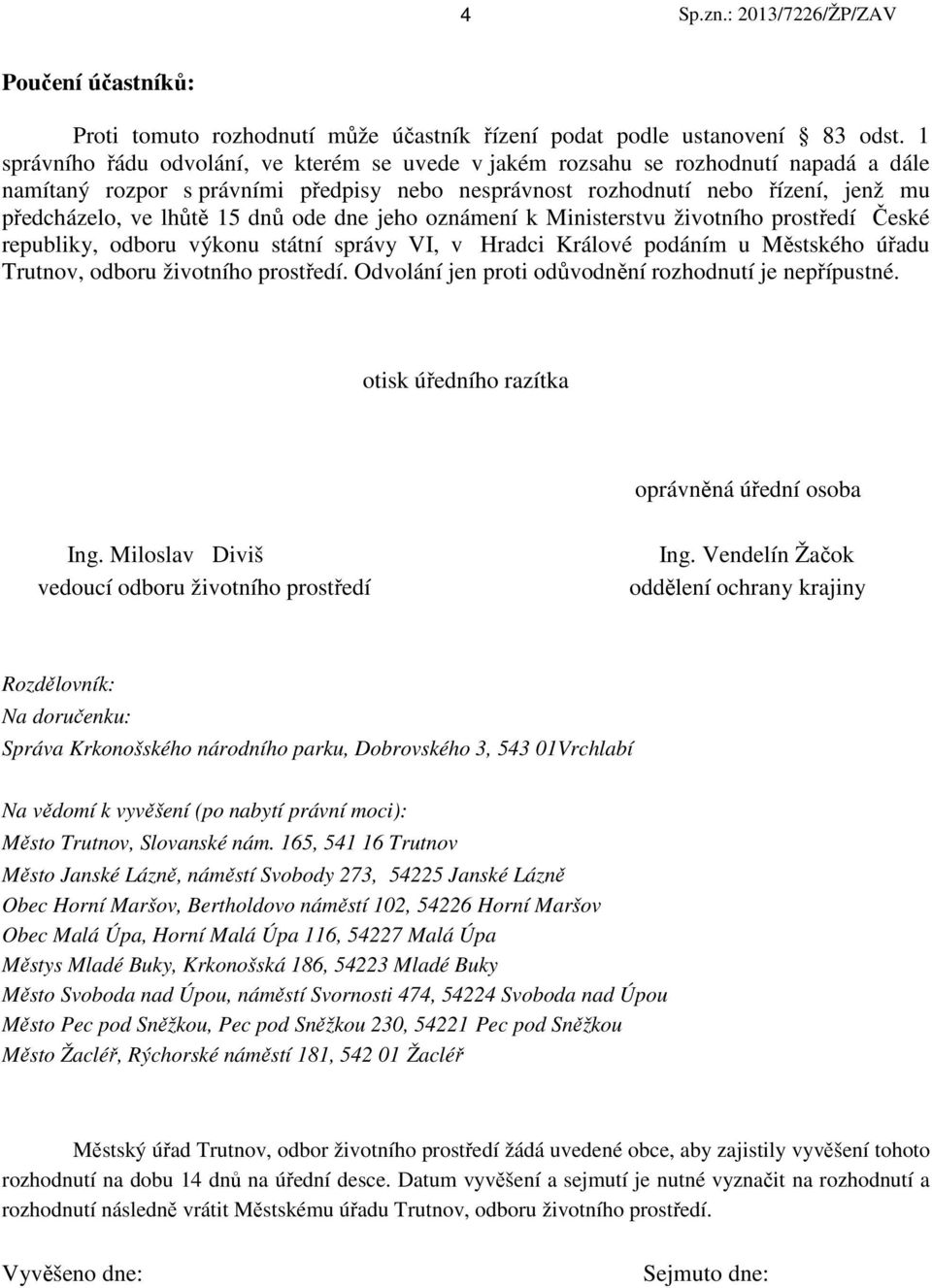 dnů ode dne jeho oznámení k Ministerstvu životního prostředí České republiky, odboru výkonu státní správy VI, v Hradci Králové podáním u Městského úřadu Trutnov, odboru životního prostředí.