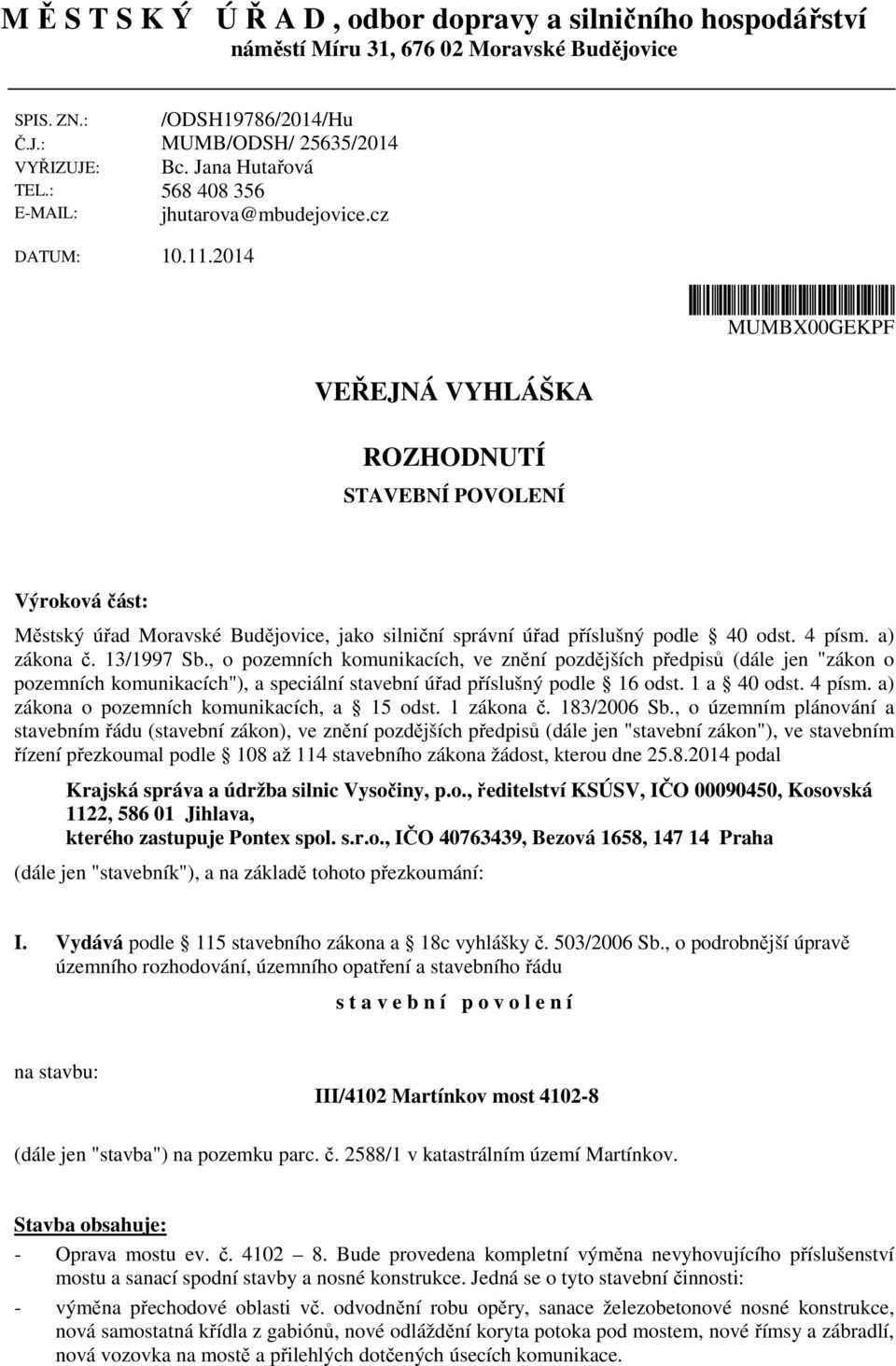 2014 mumbx00gekpf MUMBX00GEKPF VEŘEJNÁ VYHLÁŠKA ROZHODNUTÍ STAVEBNÍ POVOLENÍ Výroková část: Městský úřad Moravské Budějovice, jako silniční správní úřad příslušný podle 40 odst. 4 písm. a) zákona č.