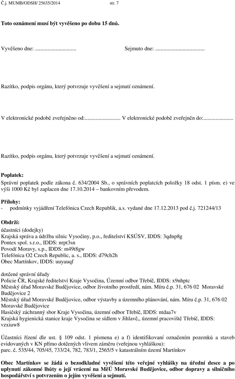 634/2004 Sb., o správních poplatcích položky 18 odst. 1 písm. e) ve výši 1000 Kč byl zaplacen dne 17.10.2014 bankovním převodem. Přílohy: - podmínky vyjádření Telefónica Czech Republik, a.s. vydané dne 17.