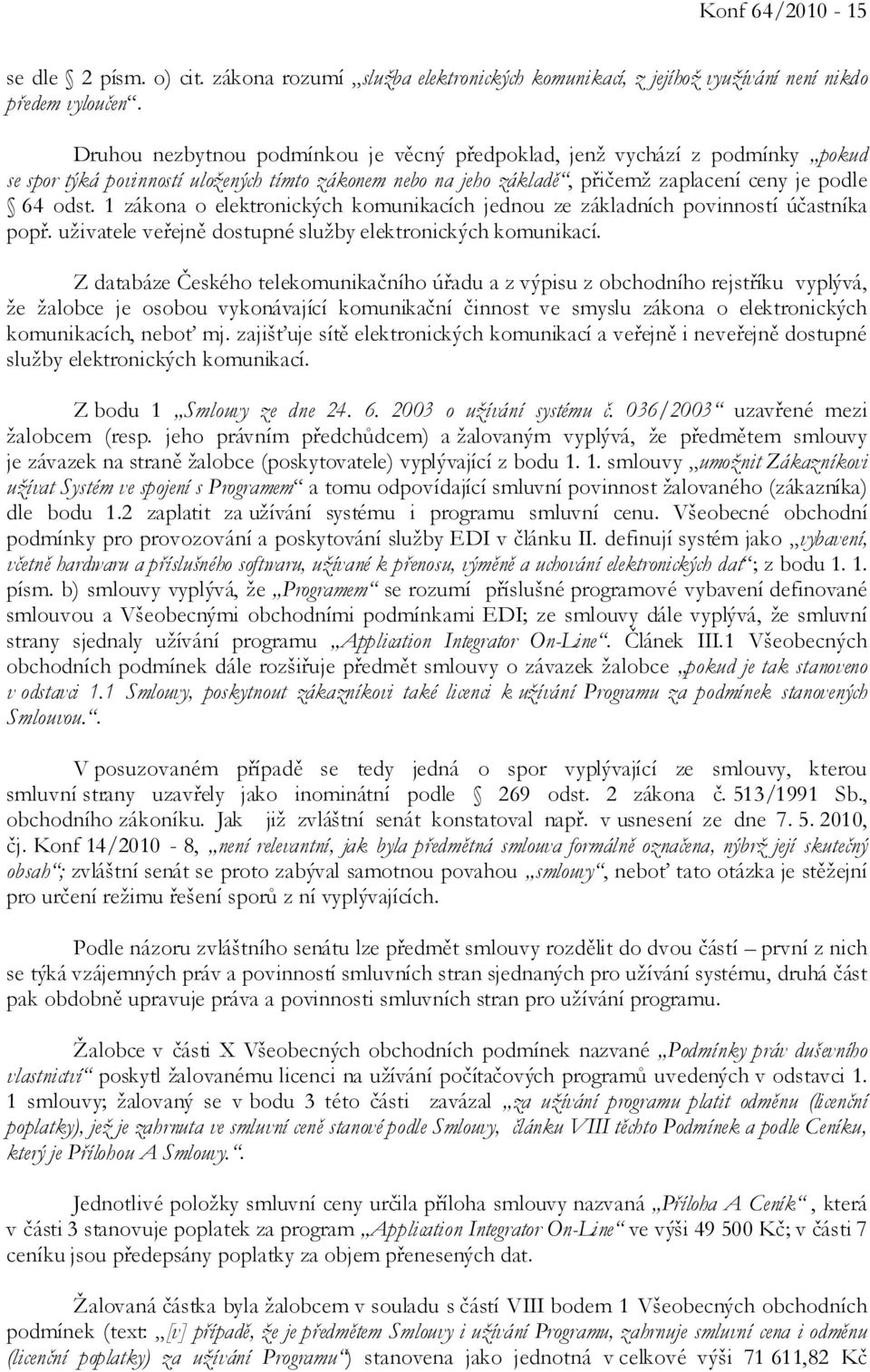 1 zákona o elektronických komunikacích jednou ze základních povinností účastníka popř. uživatele veřejně dostupné služby elektronických komunikací.