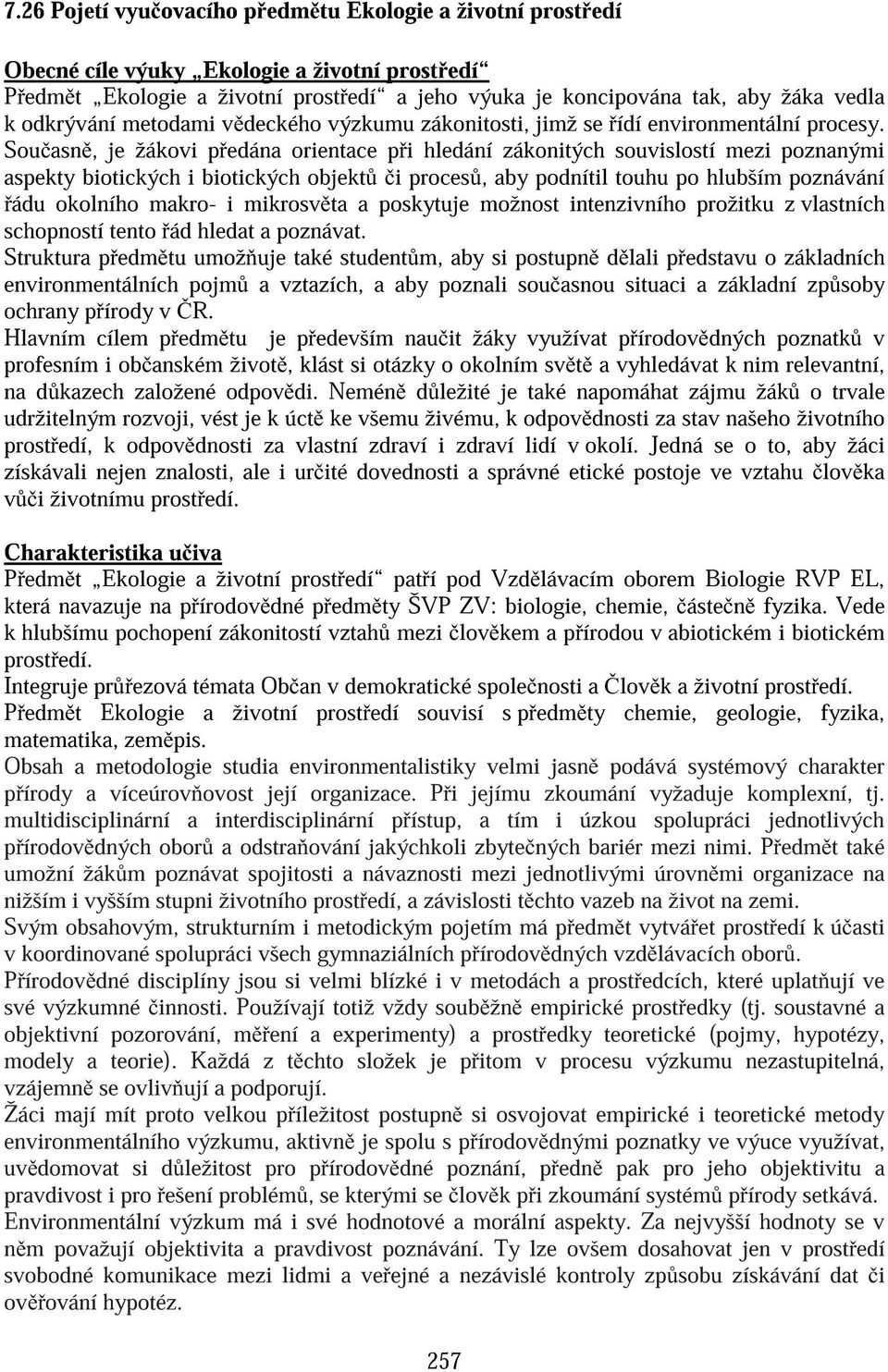 Sou asn, je žákovi p edána orientace p i hledání zákonitých souvislostí mezi poznanými aspekty biotických i biotických objekt i proces, aby podnítil touhu po hlubším poznávání ádu okolního makro i