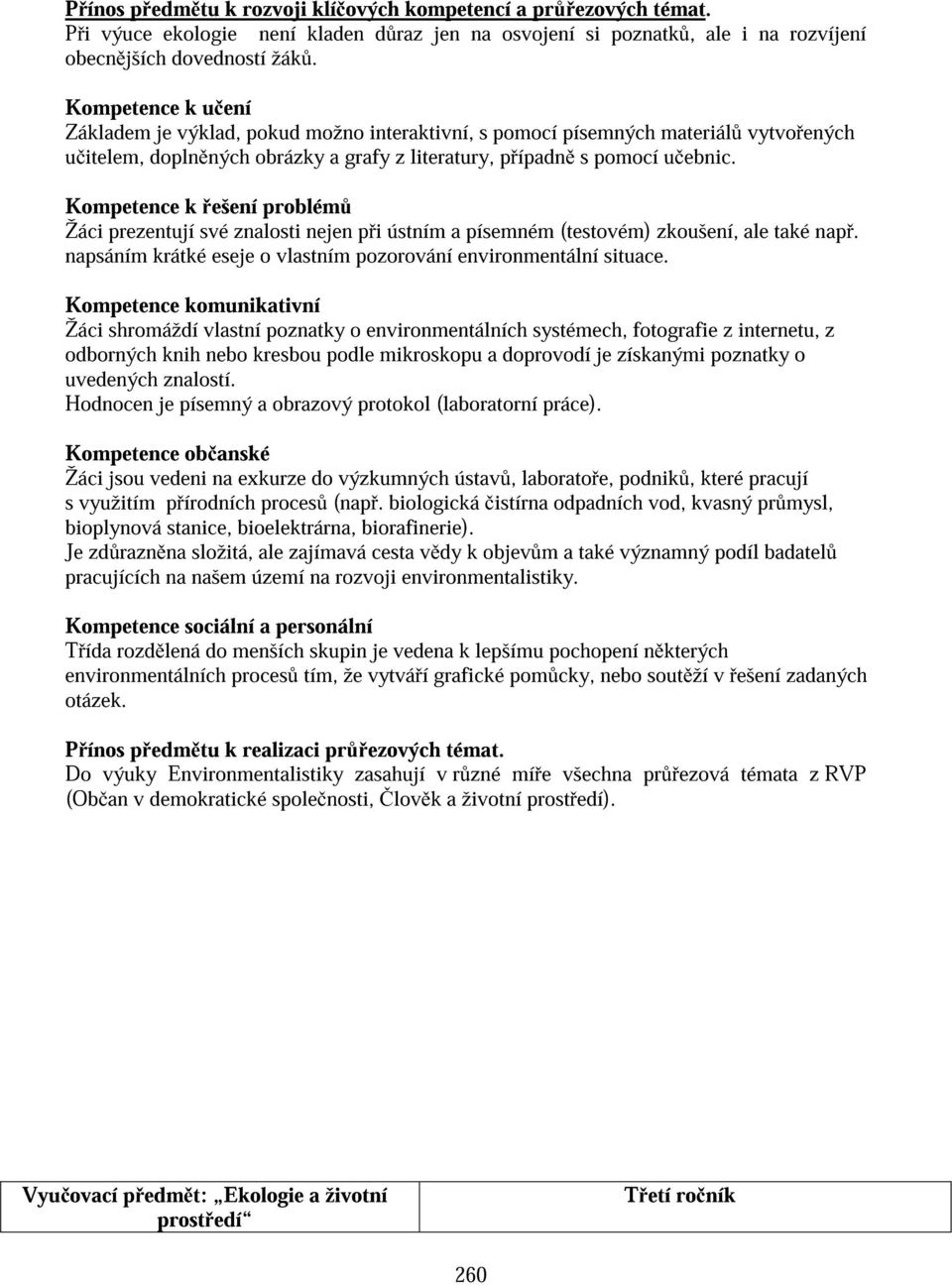 Kompetence k ešení problém Žáci prezentují své znalosti nejen p i ústním a písemném (testovém) zkoušení, ale také nap. napsáním krátké eseje o vlastním pozorování environmentální situace.