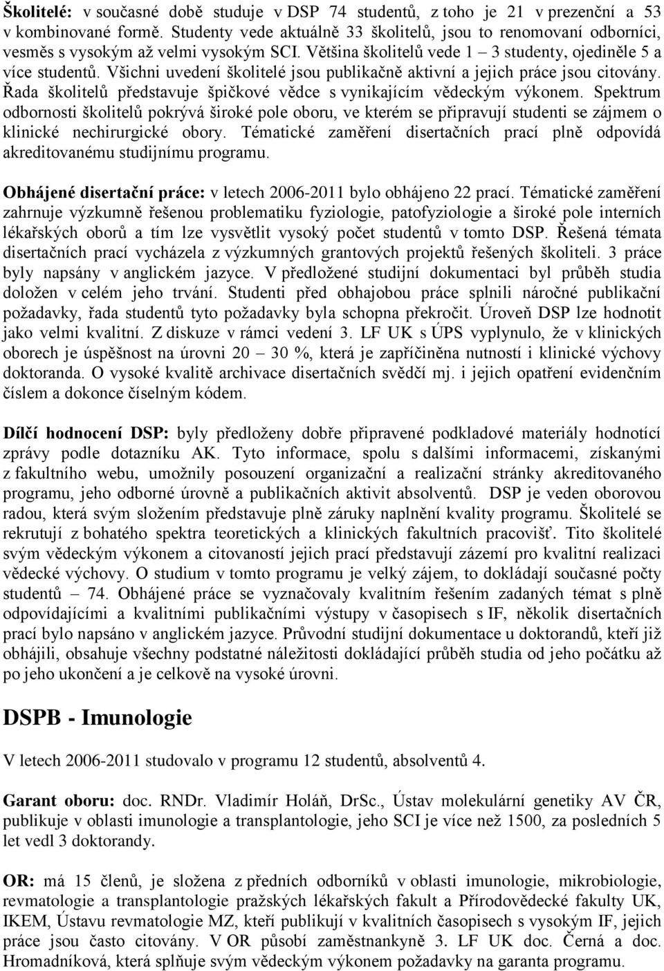 Všichni uvedení školitelé jsou publikačně aktivní a jejich práce jsou citovány. Řada školitelů představuje špičkové vědce s vynikajícím vědeckým výkonem.