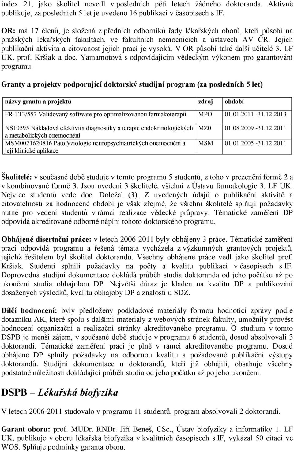 Jejich publikační aktivita a citovanost jejich prací je vysoká. V OR působí také další učitelé 3. LF UK, prof. Kršiak a doc. Yamamotová s odpovídajícím vědeckým výkonem pro garantování programu.