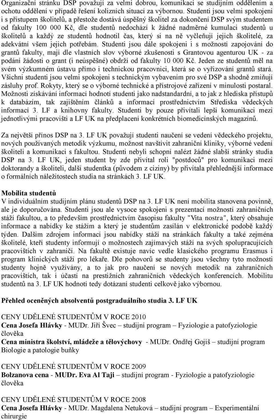 studentů u školitelů a kaţdý ze studentů hodnotil čas, který si na ně vyčleňují jejich školitelé, za adekvátní všem jejich potřebám.