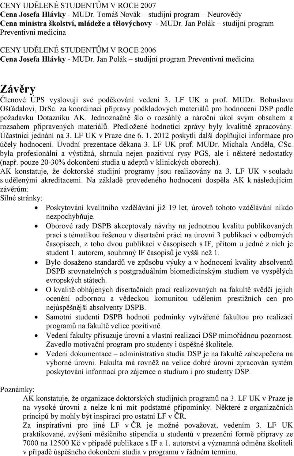 Jan Polák studijní program Preventivní medicína Závěry Členové ÚPS vyslovují své poděkování vedení 3. LF UK a prof. MUDr. Bohuslavu Ošťádalovi, DrSc.