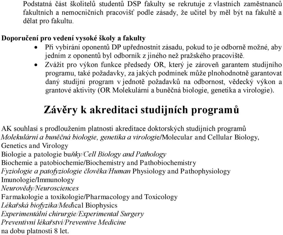 Zváţit pro výkon funkce předsedy OR, který je zároveň garantem studijního programu, také poţadavky, za jakých podmínek můţe plnohodnotně garantovat daný studijní program v jednotě poţadavků na