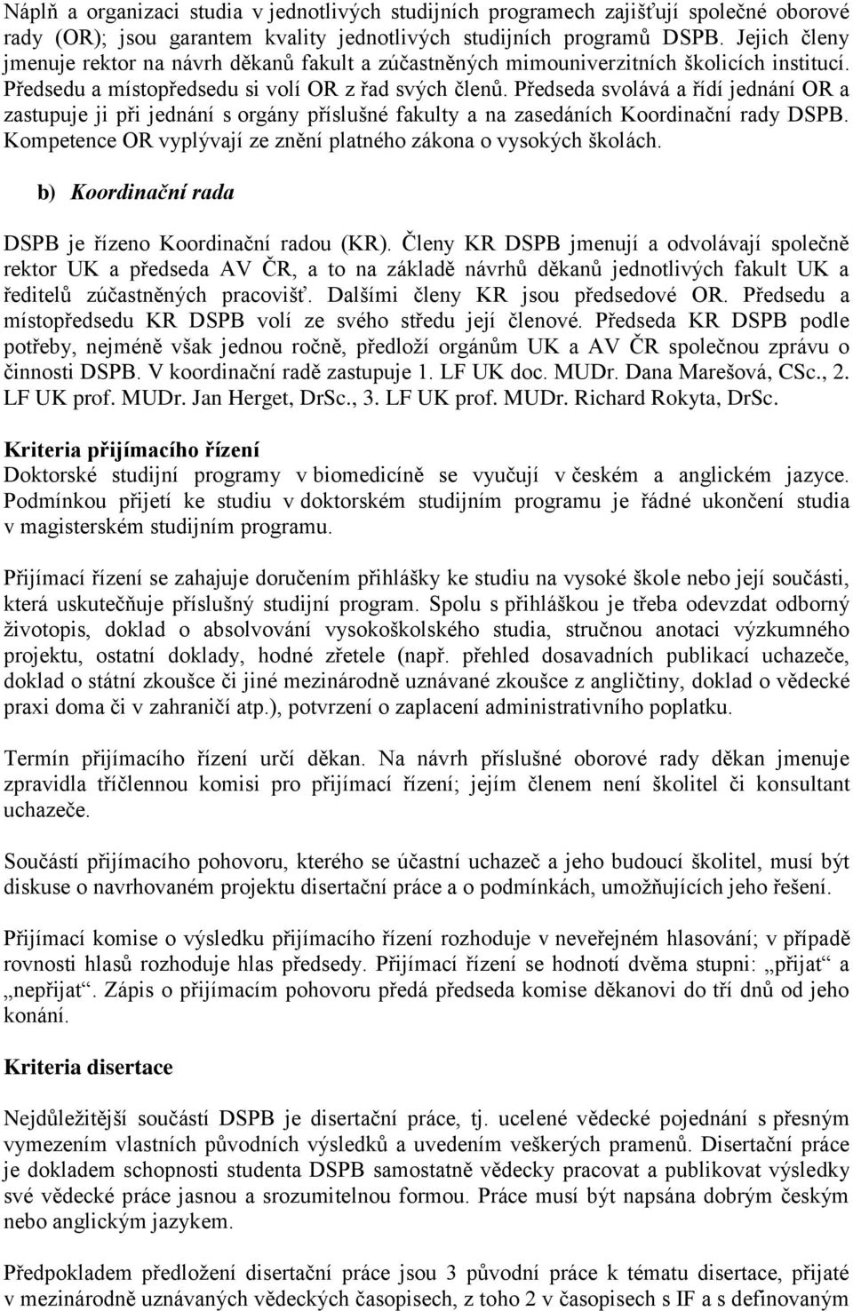 Předseda svolává a řídí jednání OR a zastupuje ji při jednání s orgány příslušné fakulty a na zasedáních Koordinační rady DSPB. Kompetence OR vyplývají ze znění platného zákona o vysokých školách.