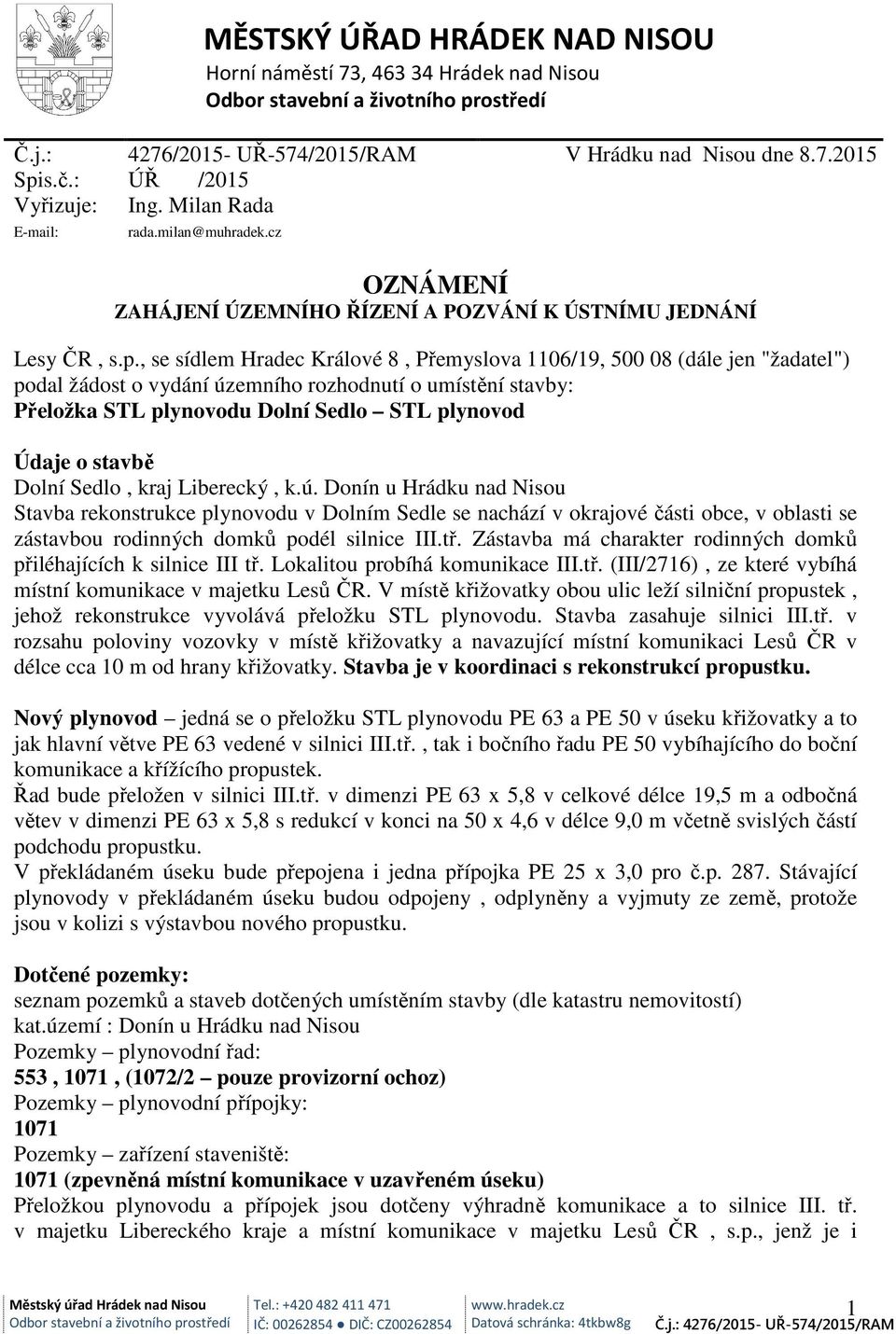 , se sídlem Hradec Králové 8, Přemyslova 1106/19, 500 08 (dále jen "žadatel") podal žádost o vydání územního rozhodnutí o umístění stavby: Přeložka STL plynovodu Dolní Sedlo STL plynovod Údaje o