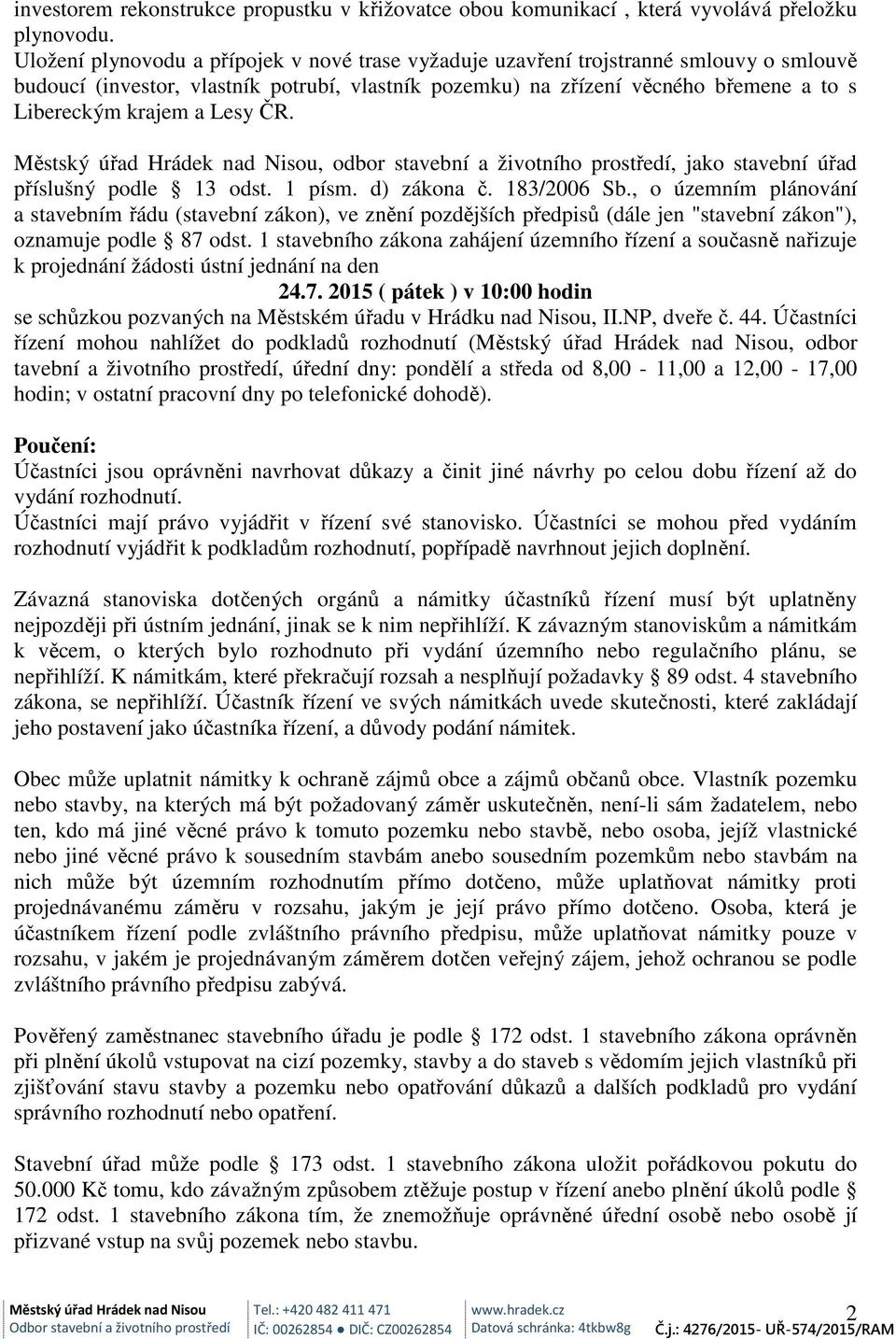 Lesy ČR., odbor stavební a životního prostředí, jako stavební úřad příslušný podle 13 odst. 1 písm. d) zákona č. 183/2006 Sb.