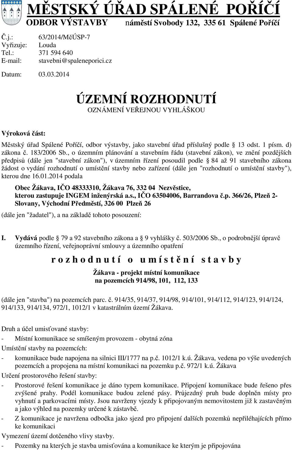 , o územním plánování a stavebním řádu (stavební zákon), ve znění pozdějších předpisů (dále jen "stavební zákon"), v územním řízení posoudil podle 84 až 91 stavebního zákona žádost o vydání