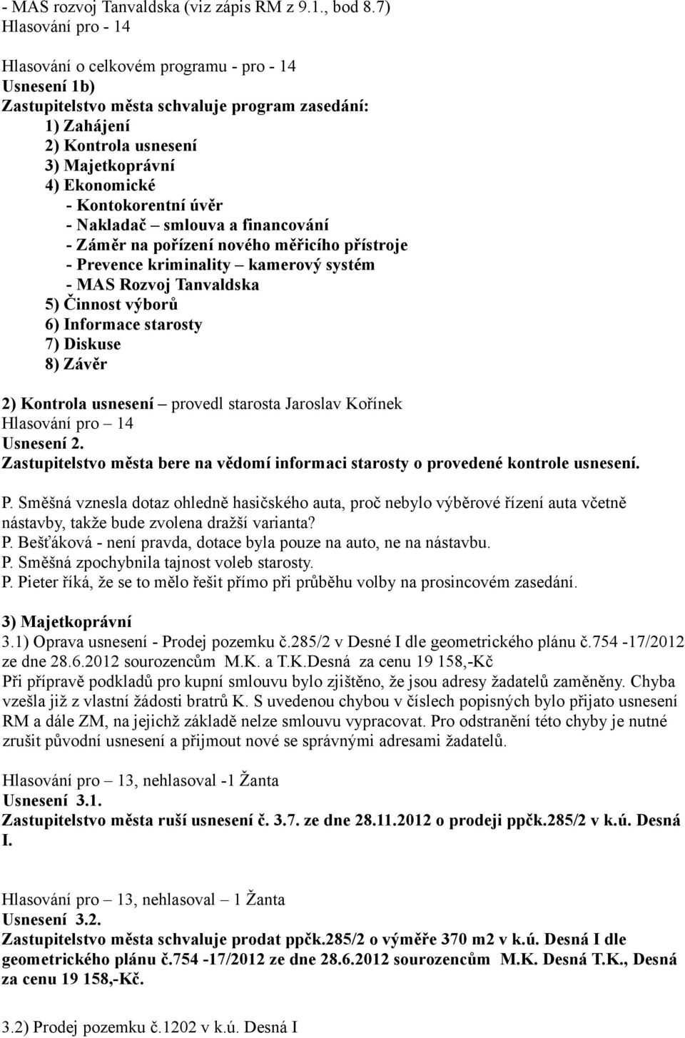 Kontokorentní úvěr - Nakladač smlouva a financování - Záměr na pořízení nového měřicího přístroje - Prevence kriminality kamerový systém - MAS Rozvoj Tanvaldska 5) Činnost výborů 6) Informace